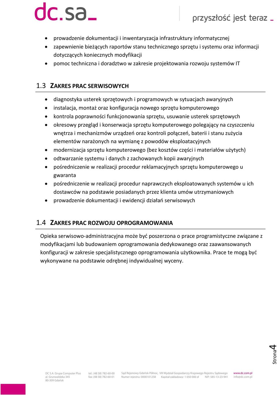 3 ZAKRES PRAC SERWISOWYCH diagnostyka usterek sprzętowych i programowych w sytuacjach awaryjnych instalacja, montaż oraz konfiguracja nowego sprzętu komputerowego kontrola poprawności funkcjonowania