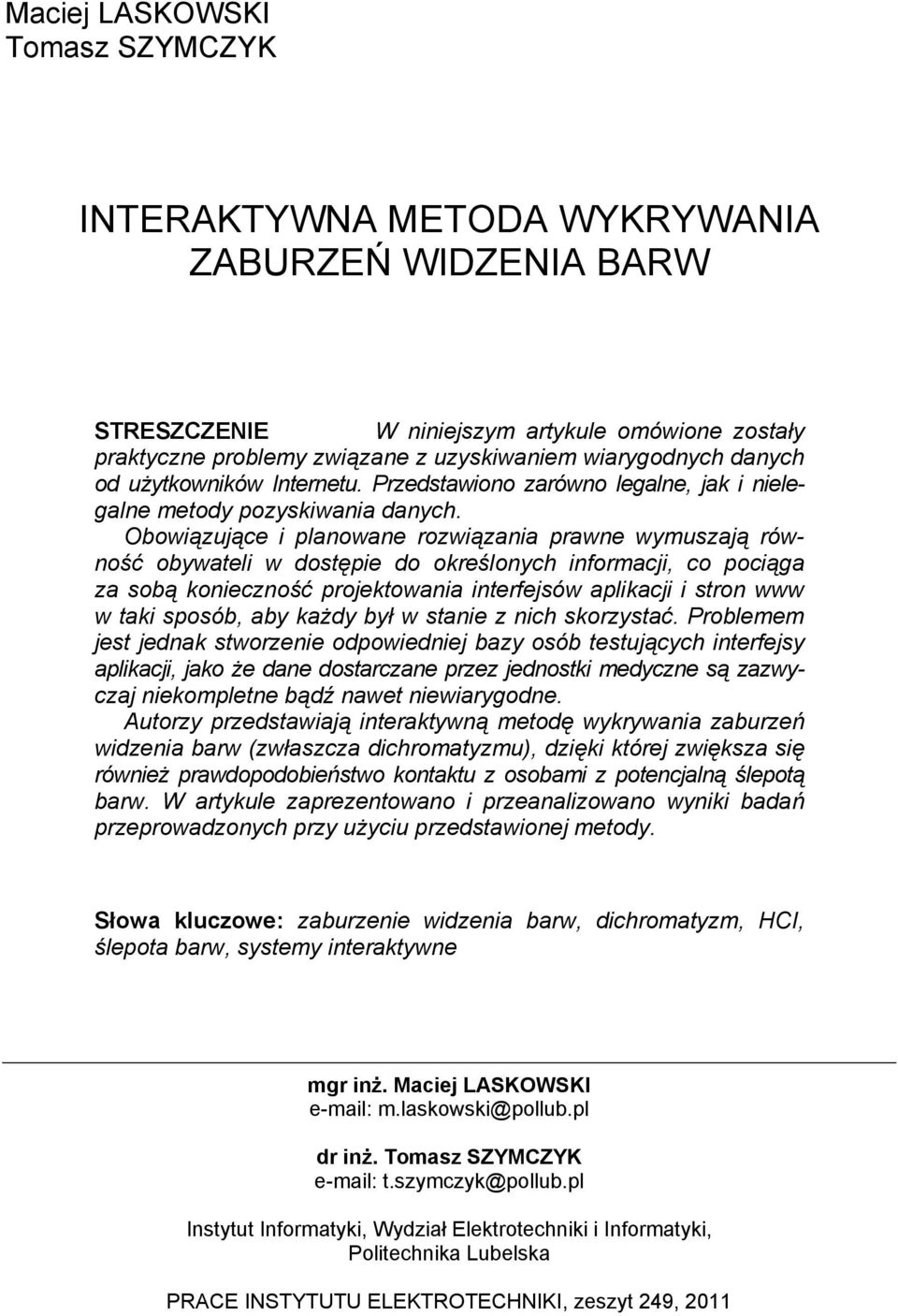 Obowiązujące i planowane rozwiązania prawne wymuszają równość obywateli w dostępie do określonych informacji, co pociąga za sobą konieczność projektowania interfejsów aplikacji i stron www w taki