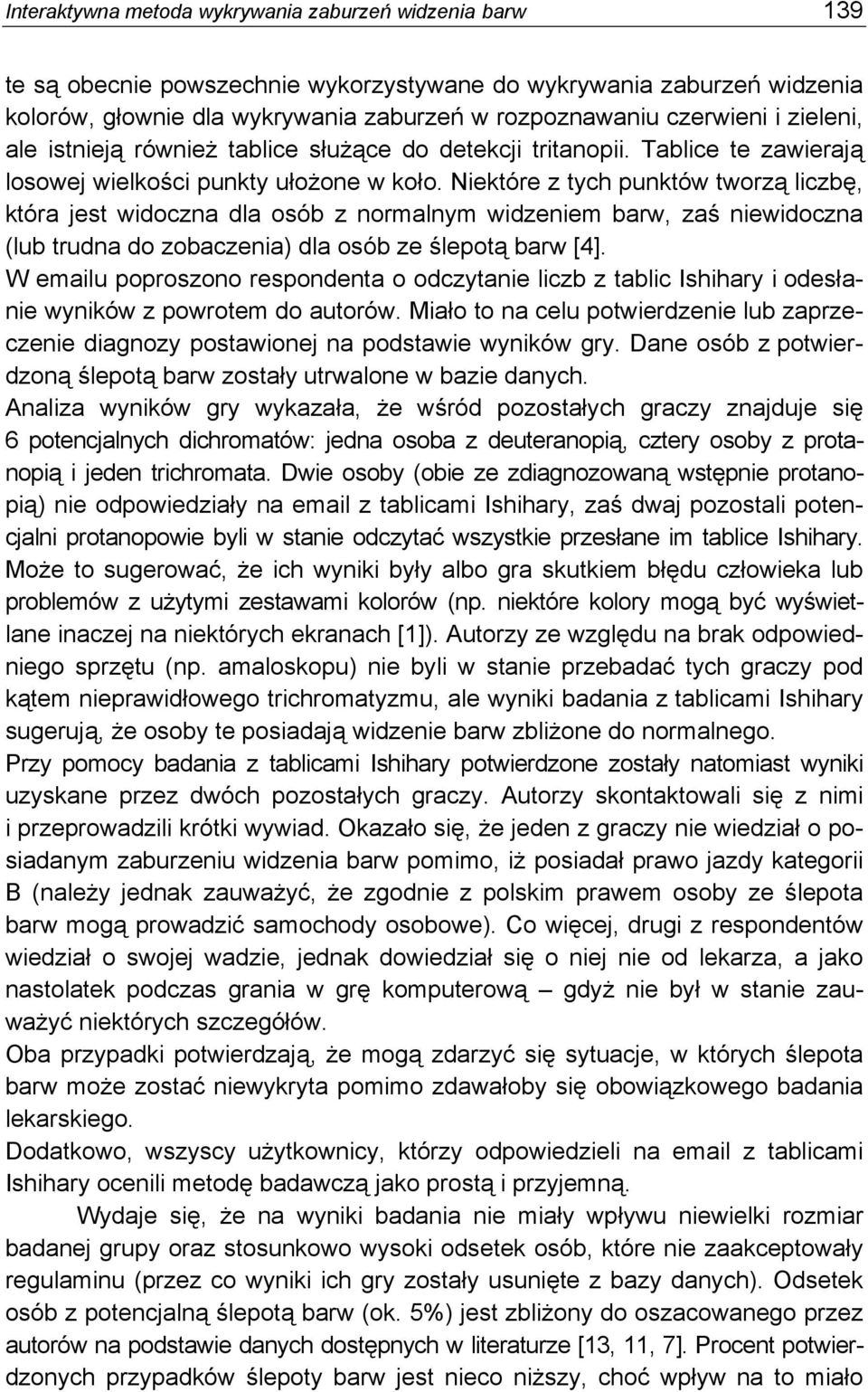 Niektóre z tych punktów tworzą liczbę, która jest widoczna dla osób z normalnym widzeniem barw, zaś niewidoczna (lub trudna do zobaczenia) dla osób ze ślepotą barw [4].
