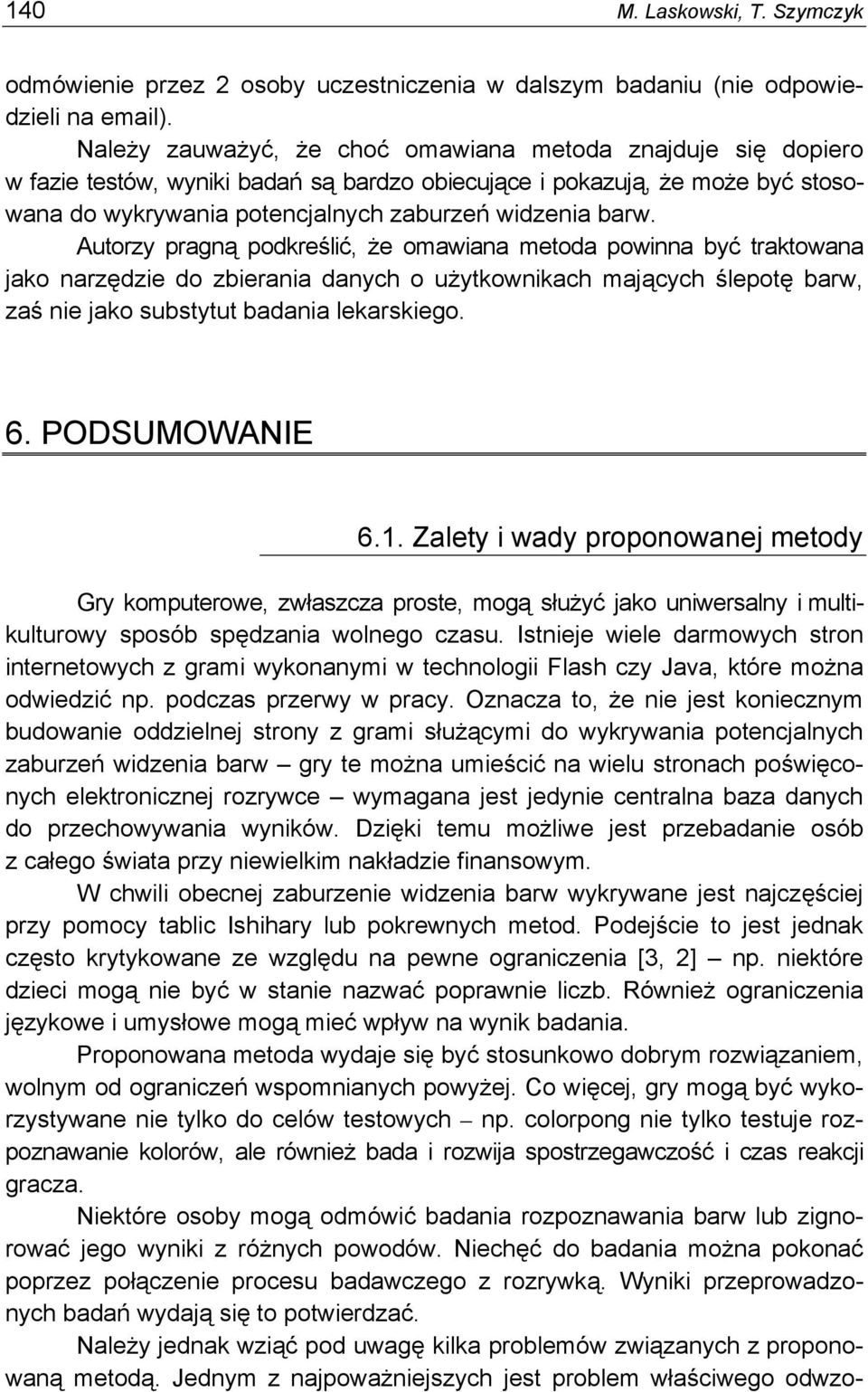 Autorzy pragną podkreślić, że omawiana metoda powinna być traktowana jako narzędzie do zbierania danych o użytkownikach mających ślepotę barw, zaś nie jako substytut badania lekarskiego. 6.
