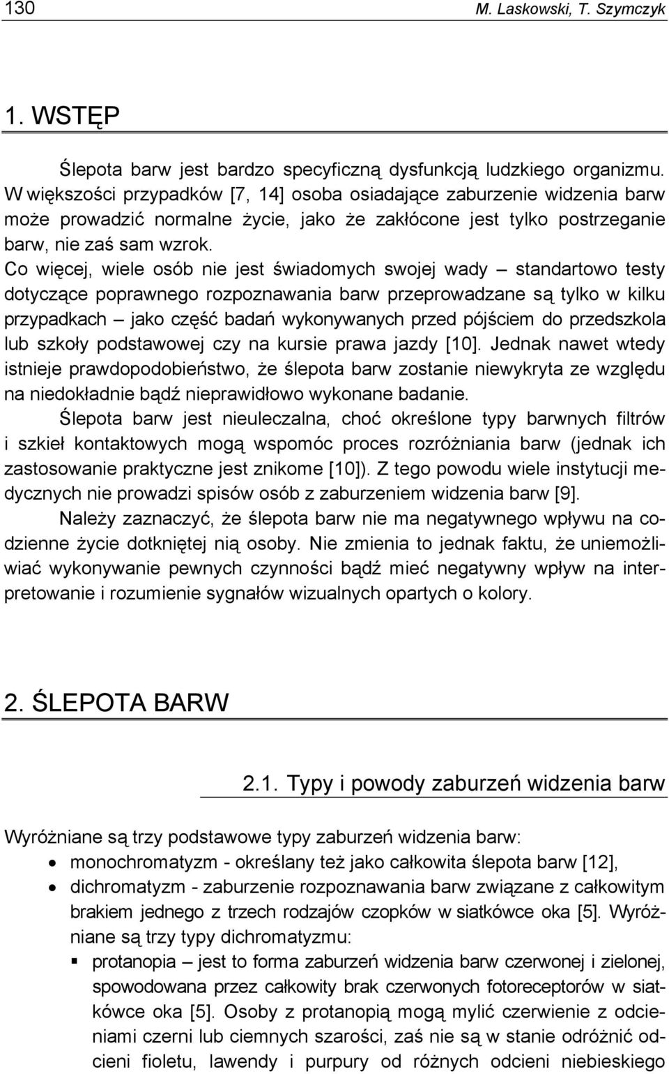 Co więcej, wiele osób nie jest świadomych swojej wady standartowo testy dotyczące poprawnego rozpoznawania barw przeprowadzane są tylko w kilku przypadkach jako część badań wykonywanych przed