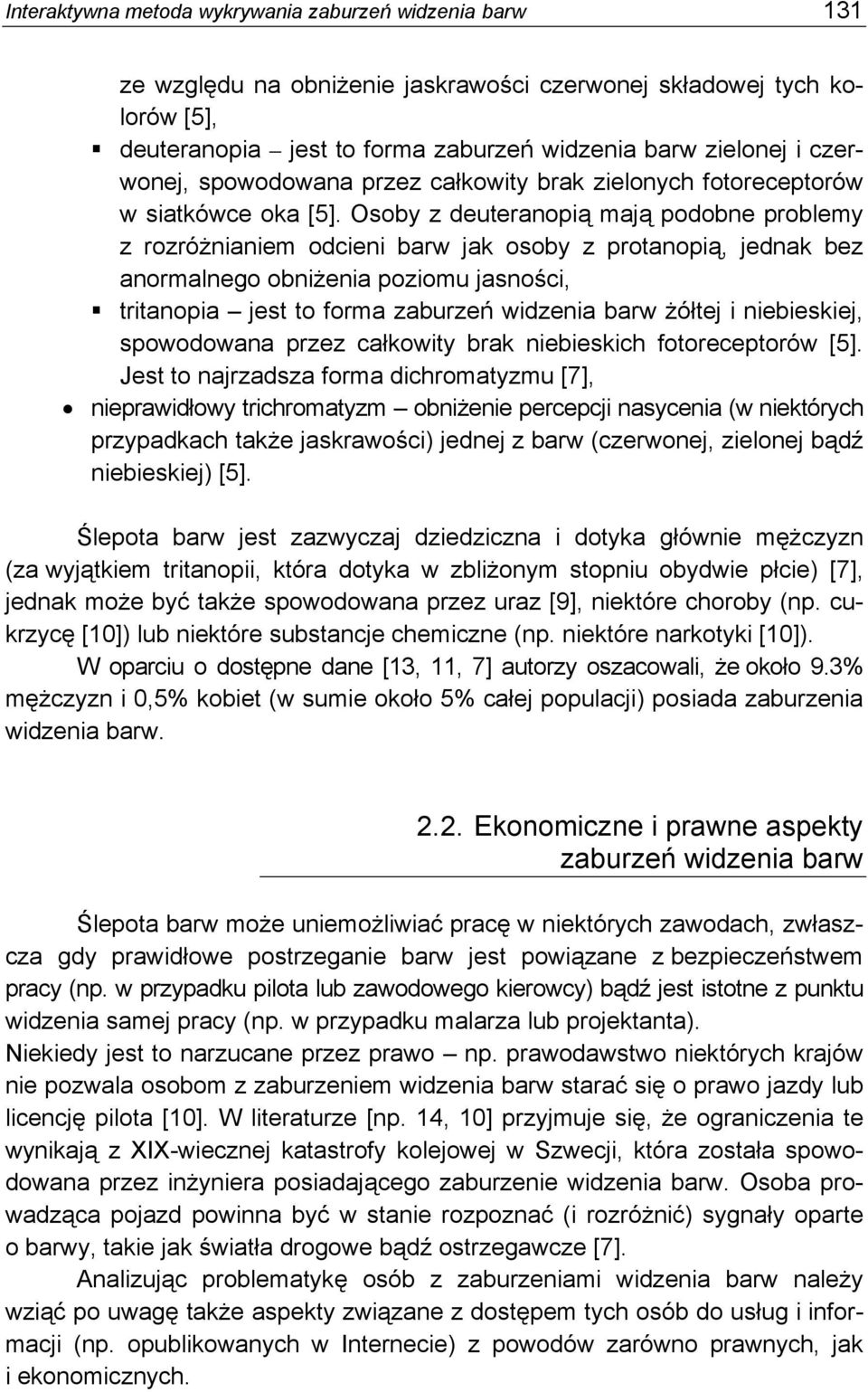 Osoby z deuteranopią mają podobne problemy z rozróżnianiem odcieni barw jak osoby z protanopią, jednak bez anormalnego obniżenia poziomu jasności, tritanopia jest to forma zaburzeń widzenia barw