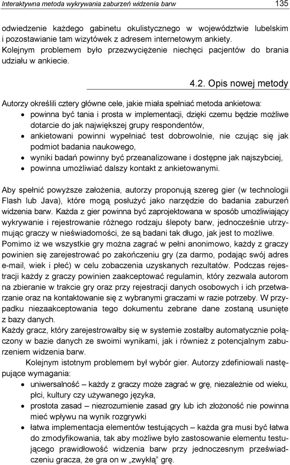 Opis nowej metody Autorzy określili cztery główne cele, jakie miała spełniać metoda ankietowa: powinna być tania i prosta w implementacji, dzięki czemu będzie możliwe dotarcie do jak największej