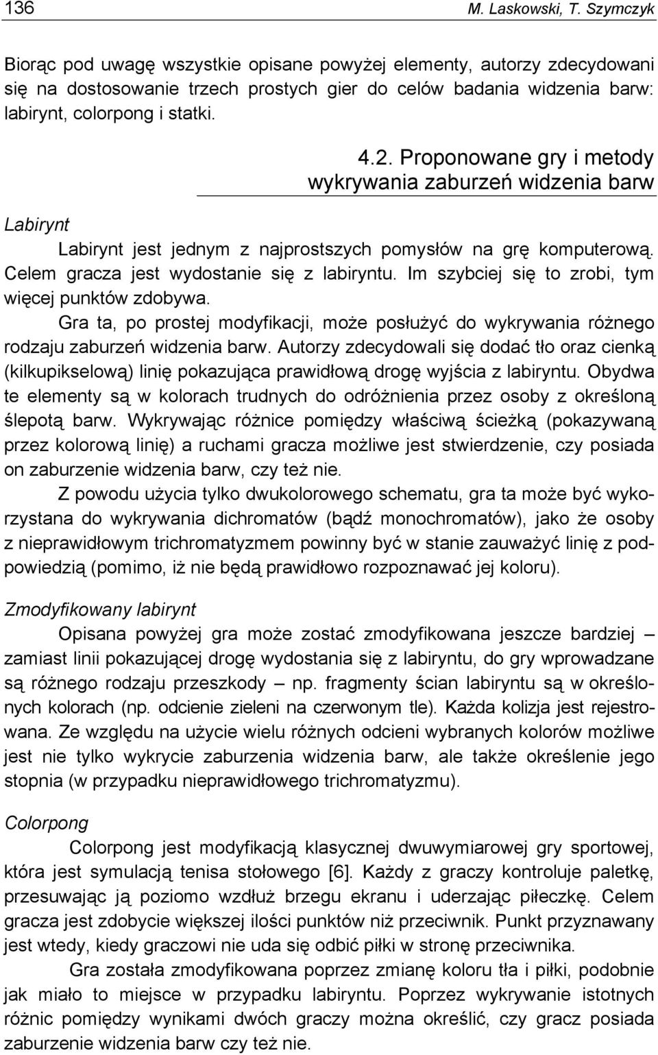Proponowane gry i metody wykrywania zaburzeń widzenia barw Labirynt Labirynt jest jednym z najprostszych pomysłów na grę komputerową. Celem gracza jest wydostanie się z labiryntu.