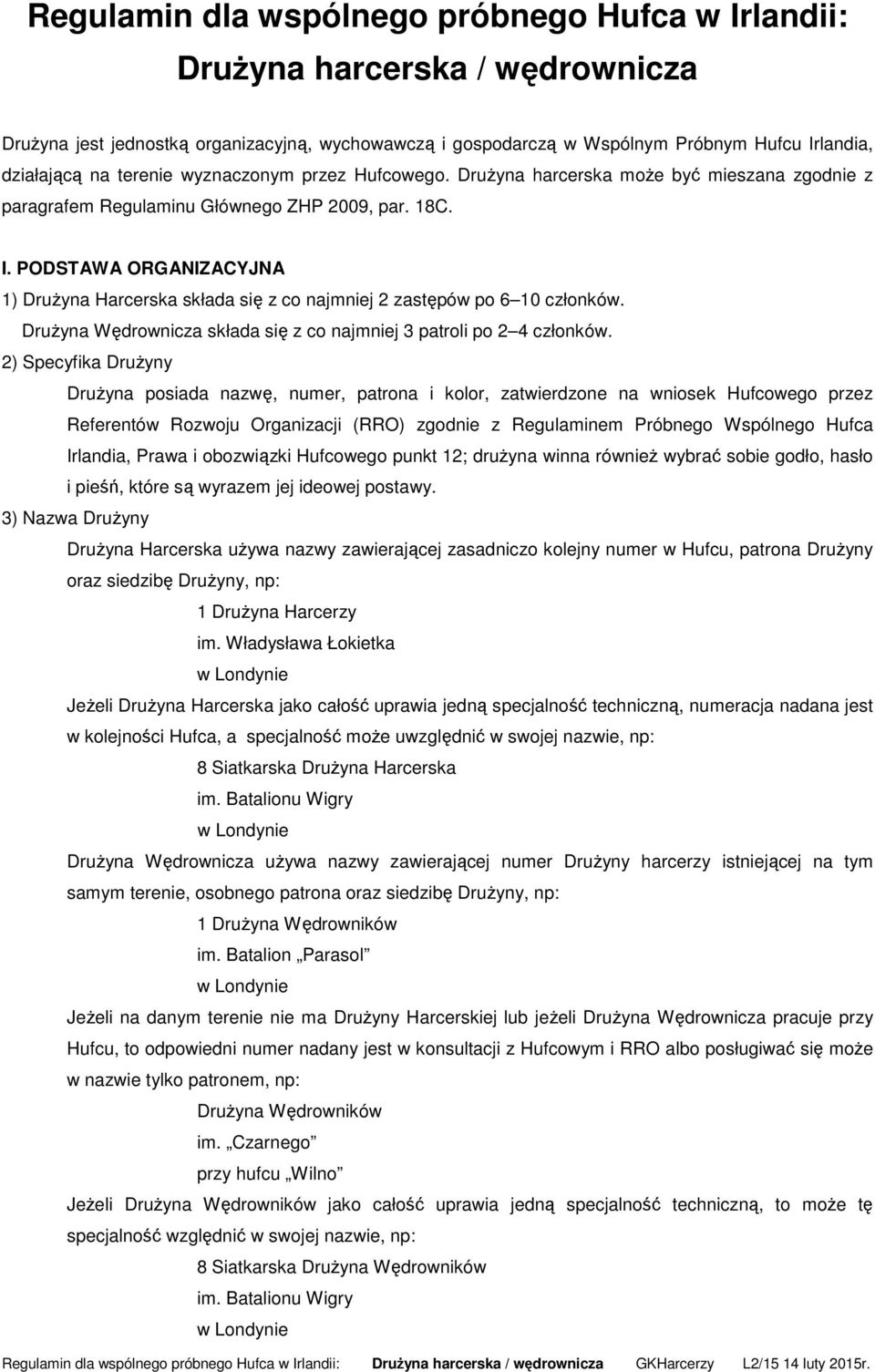 PODSTAWA ORGANIZACYJNA 1) Drużyna Harcerska składa się z co najmniej 2 zastępów po 6 10 członków. Drużyna Wędrownicza składa się z co najmniej 3 patroli po 2 4 członków.