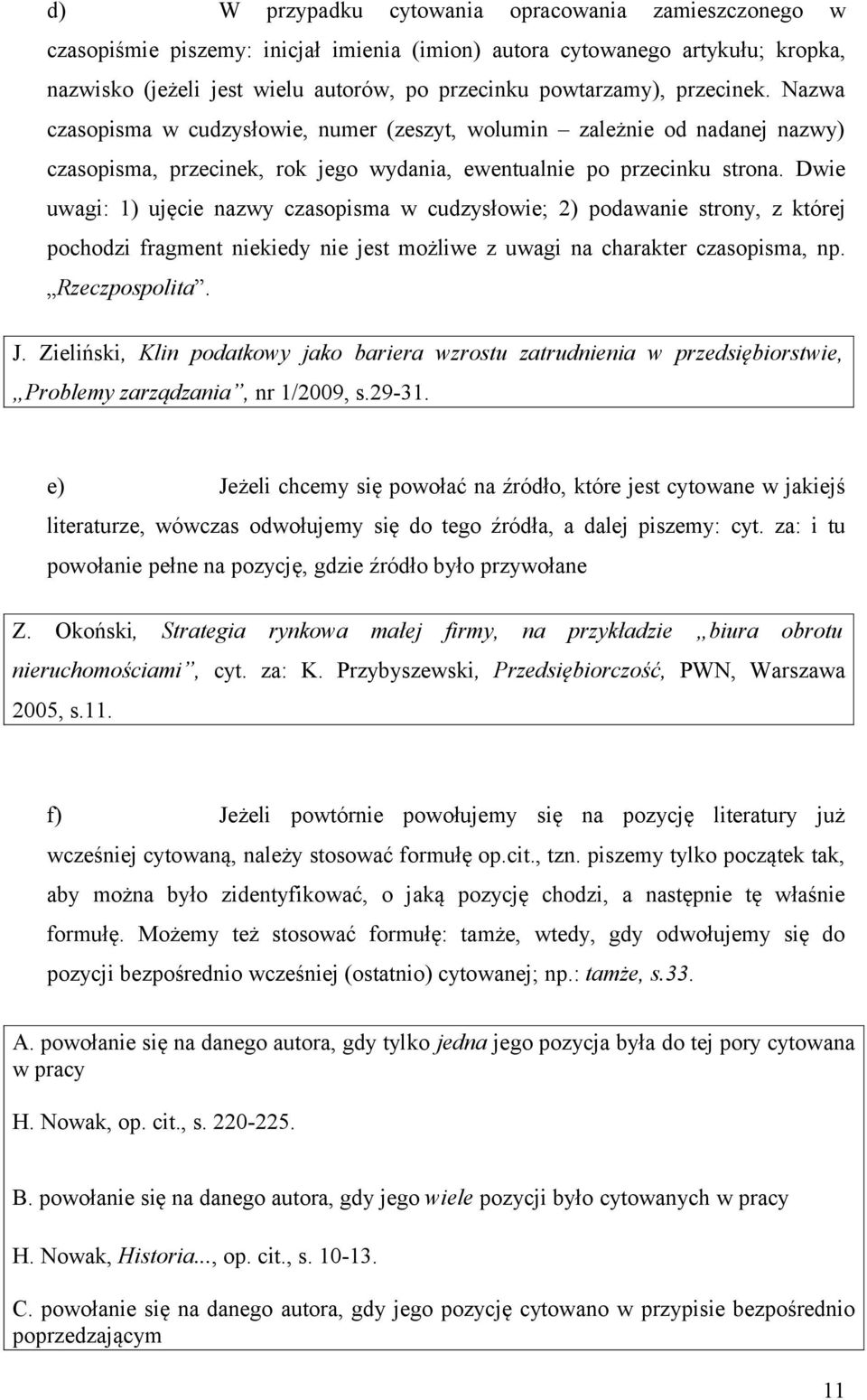 Dwie uwagi: 1) ujęcie nazwy czasopisma w cudzysłowie; 2) podawanie strony, z której pochodzi fragment niekiedy nie jest możliwe z uwagi na charakter czasopisma, np. Rzeczpospolita. J.