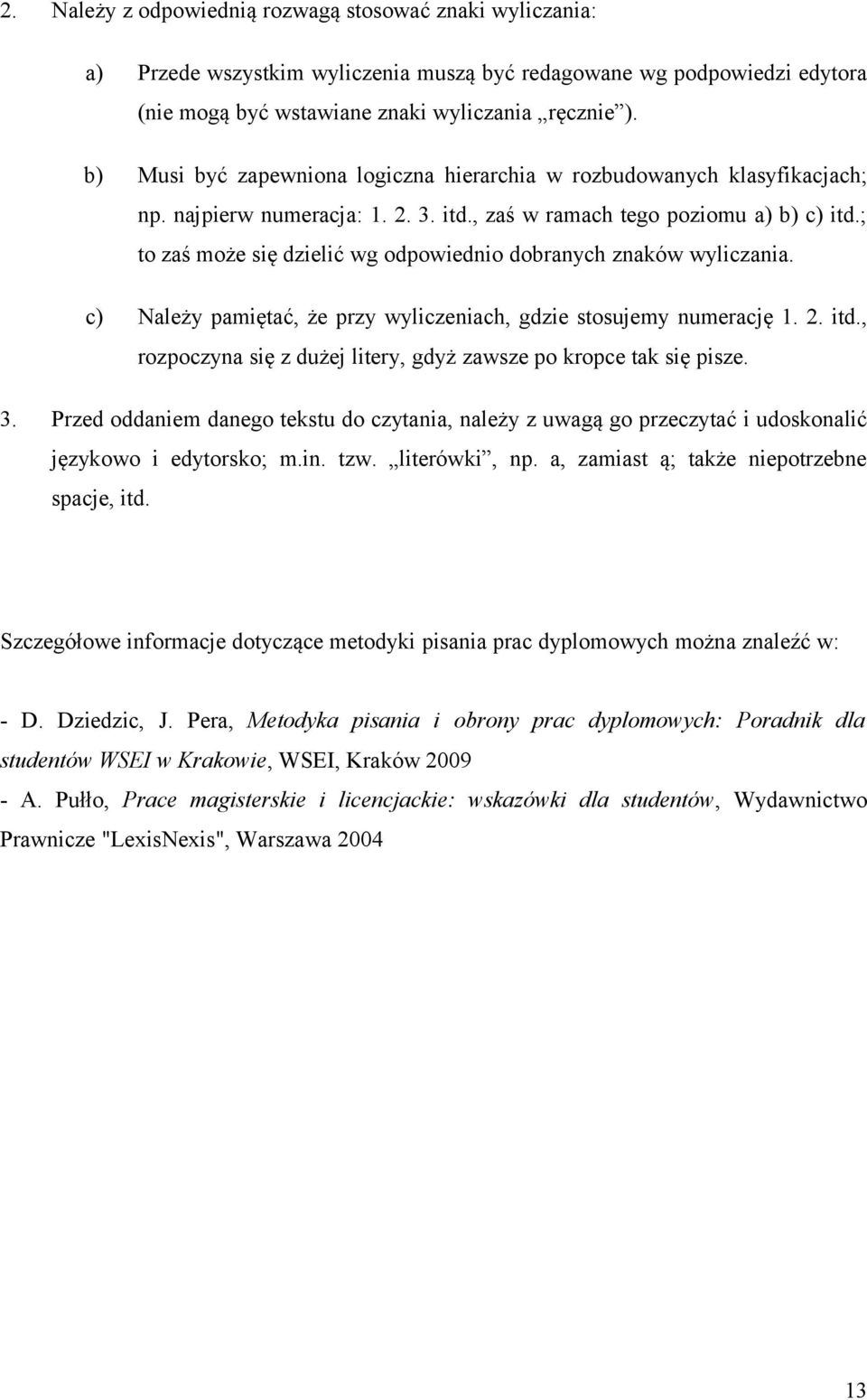 ; to zaś może się dzielić wg odpowiednio dobranych znaków wyliczania. c) Należy pamiętać, że przy wyliczeniach, gdzie stosujemy numerację 1. 2. itd.
