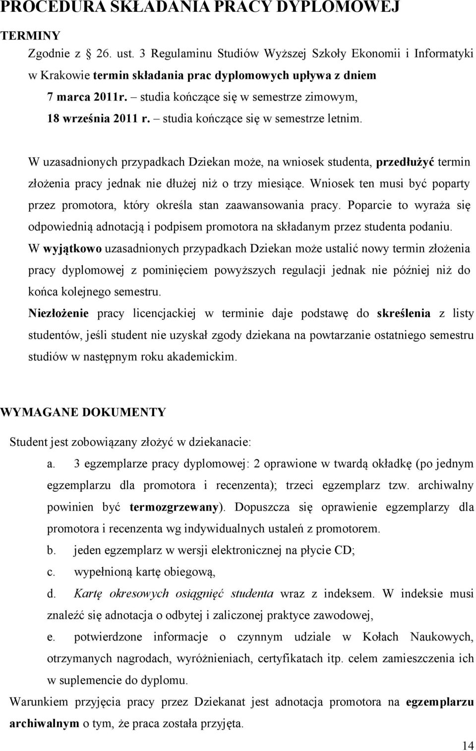 W uzasadnionych przypadkach Dziekan może, na wniosek studenta, przedłużyć termin złożenia pracy jednak nie dłużej niż o trzy miesiące.