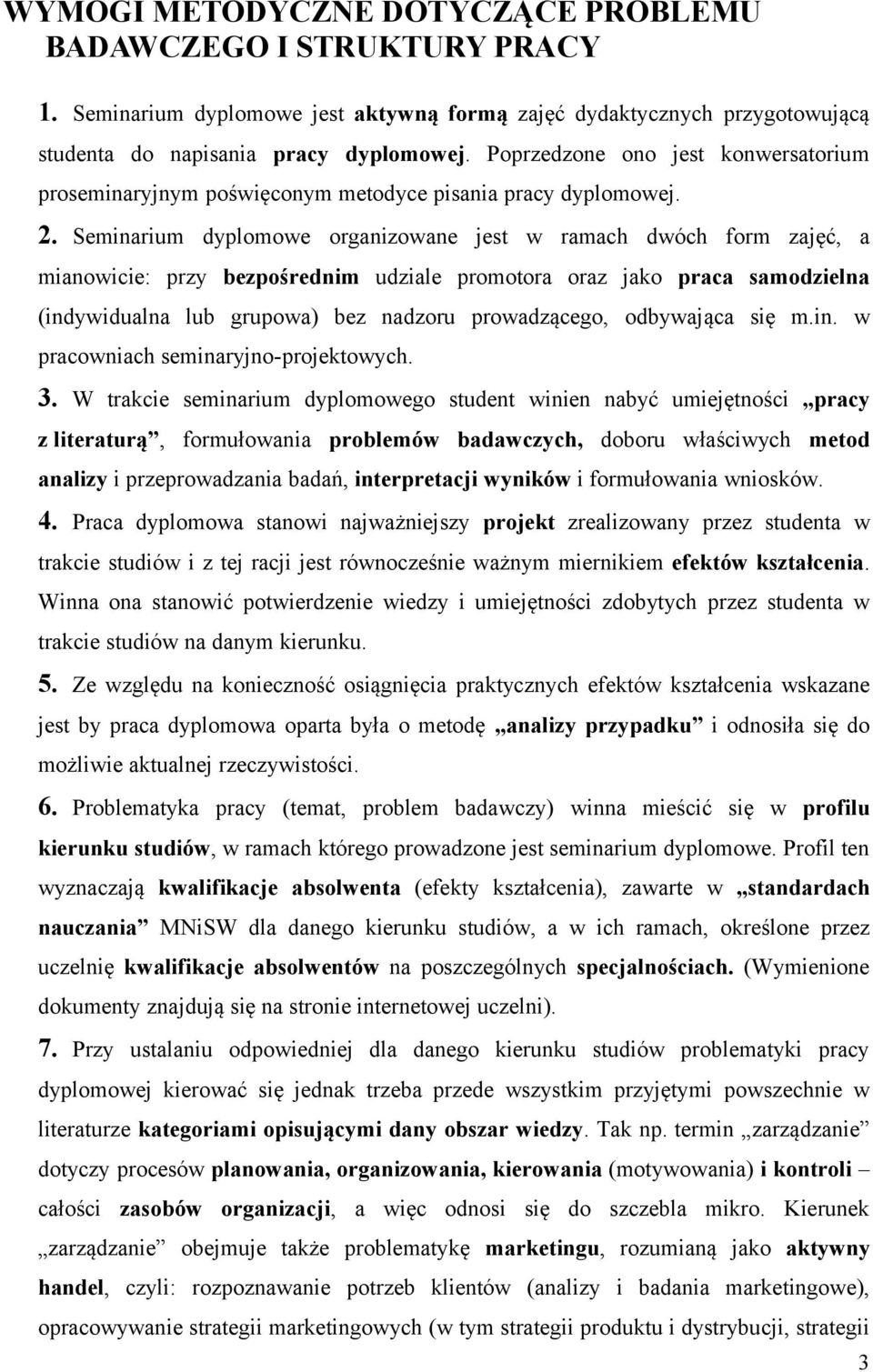 Seminarium dyplomowe organizowane jest w ramach dwóch form zajęć, a mianowicie: przy bezpośrednim udziale promotora oraz jako praca samodzielna (indywidualna lub grupowa) bez nadzoru prowadzącego,