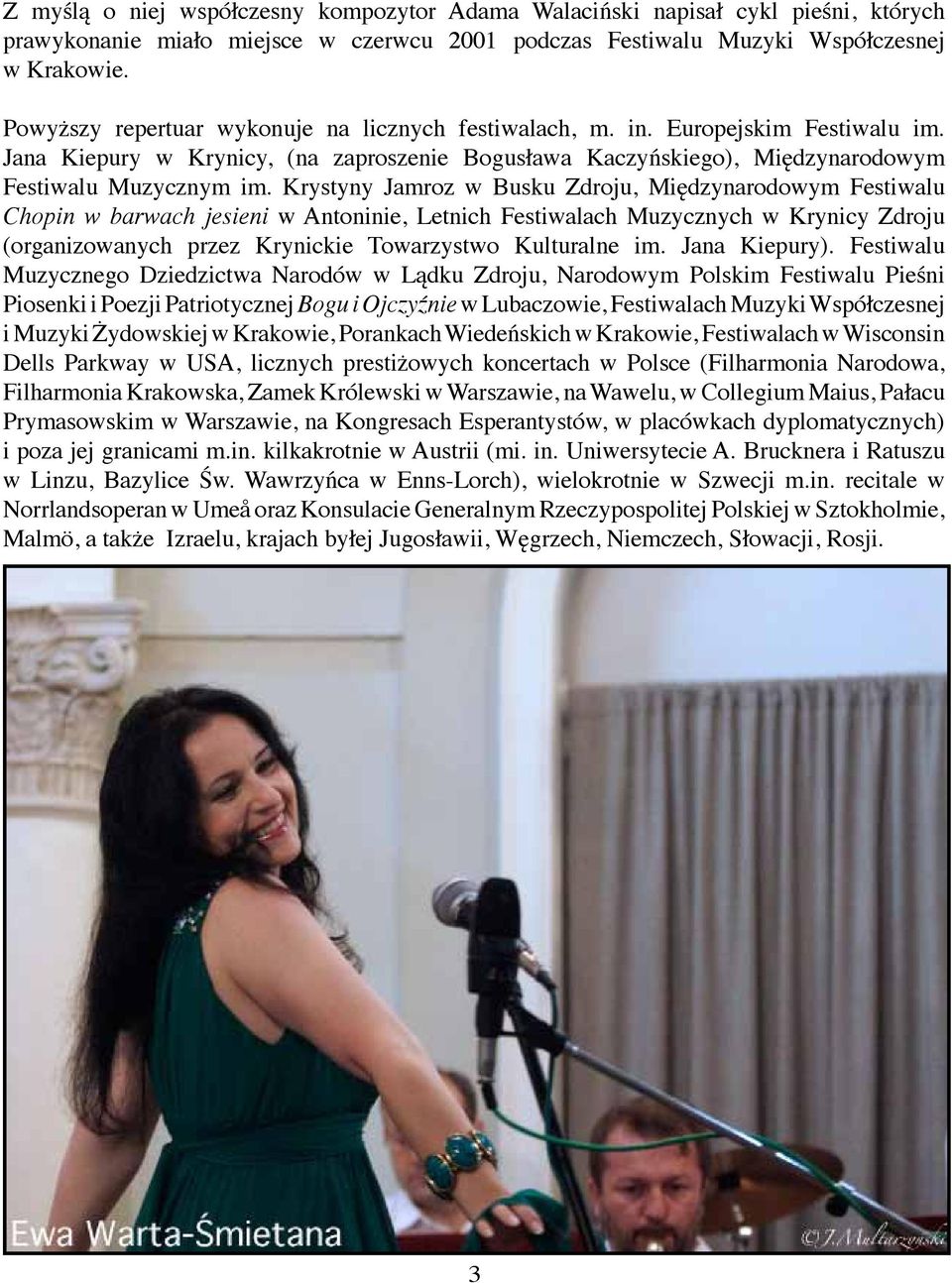 Krystyny Jamroz w Busku Zdroju, Międzynarodowym Festiwalu Chopin w barwach jesieni w Antoninie, Letnich Festiwalach Muzycznych w Krynicy Zdroju (organizowanych przez Krynickie Towarzystwo Kulturalne