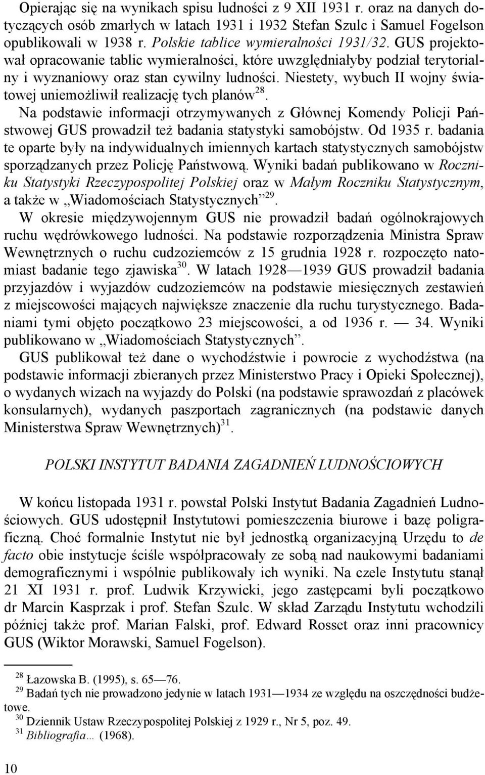 Niestety, wybuch II wojny światowej uniemożliwił realizację tych planów 28. Na podstawie informacji otrzymywanych z Głównej Komendy Policji Państwowej GUS prowadził też badania statystyki samobójstw.