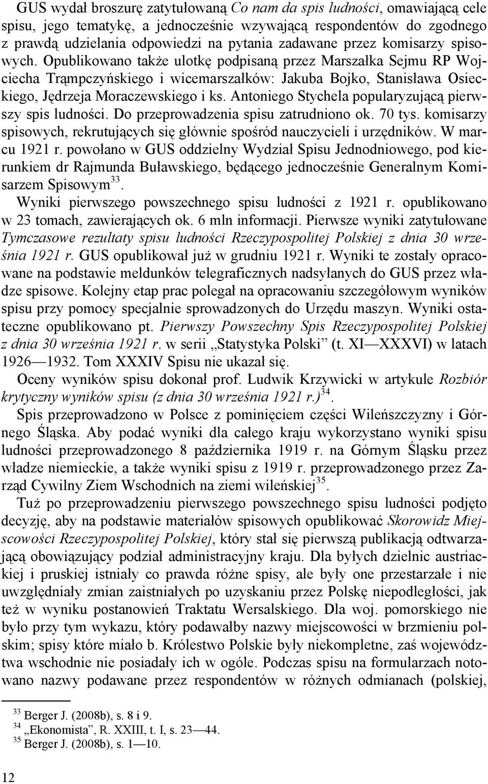 Antoniego Stychela popularyzującą pierwszy spis ludności. Do przeprowadzenia spisu zatrudniono ok. 70 tys. komisarzy spisowych, rekrutujących się głównie spośród nauczycieli i urzędników.