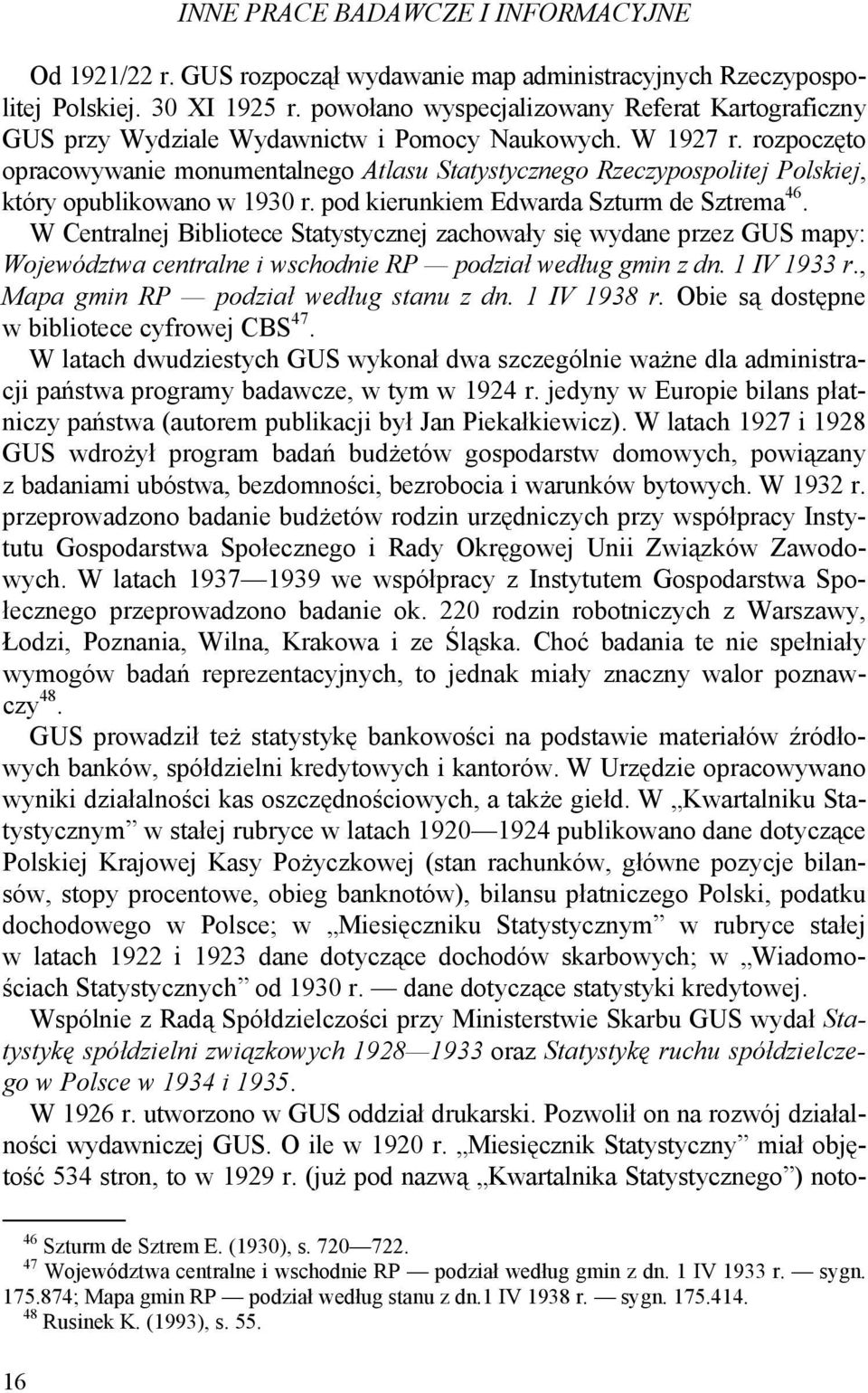 rozpoczęto opracowywanie monumentalnego Atlasu Statystycznego Rzeczypospolitej Polskiej, który opublikowano w 1930 r. pod kierunkiem Edwarda Szturm de Sztrema 46.