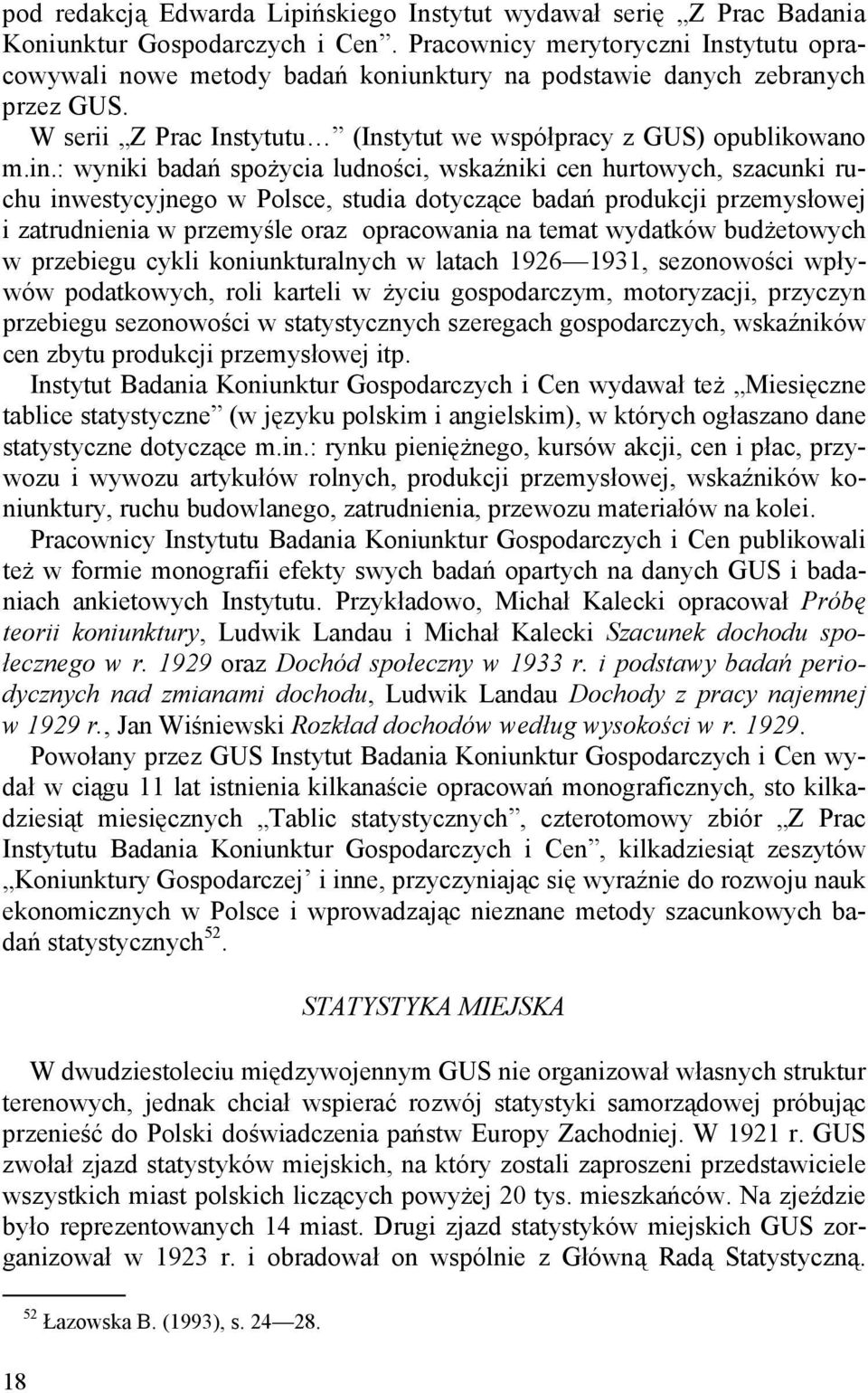 : wyniki badań spożycia ludności, wskaźniki cen hurtowych, szacunki ruchu inwestycyjnego w Polsce, studia dotyczące badań produkcji przemysłowej i zatrudnienia w przemyśle oraz opracowania na temat