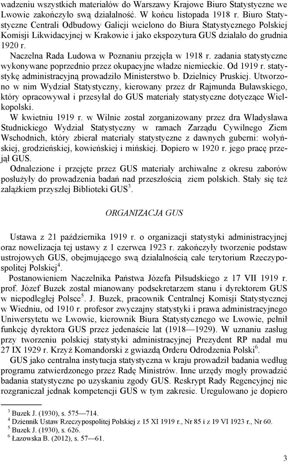 Naczelna Rada Ludowa w Poznaniu przejęła w 1918 r. zadania statystyczne wykonywane poprzednio przez okupacyjne władze niemieckie. Od 1919 r. statystykę administracyjną prowadziło Ministerstwo b.