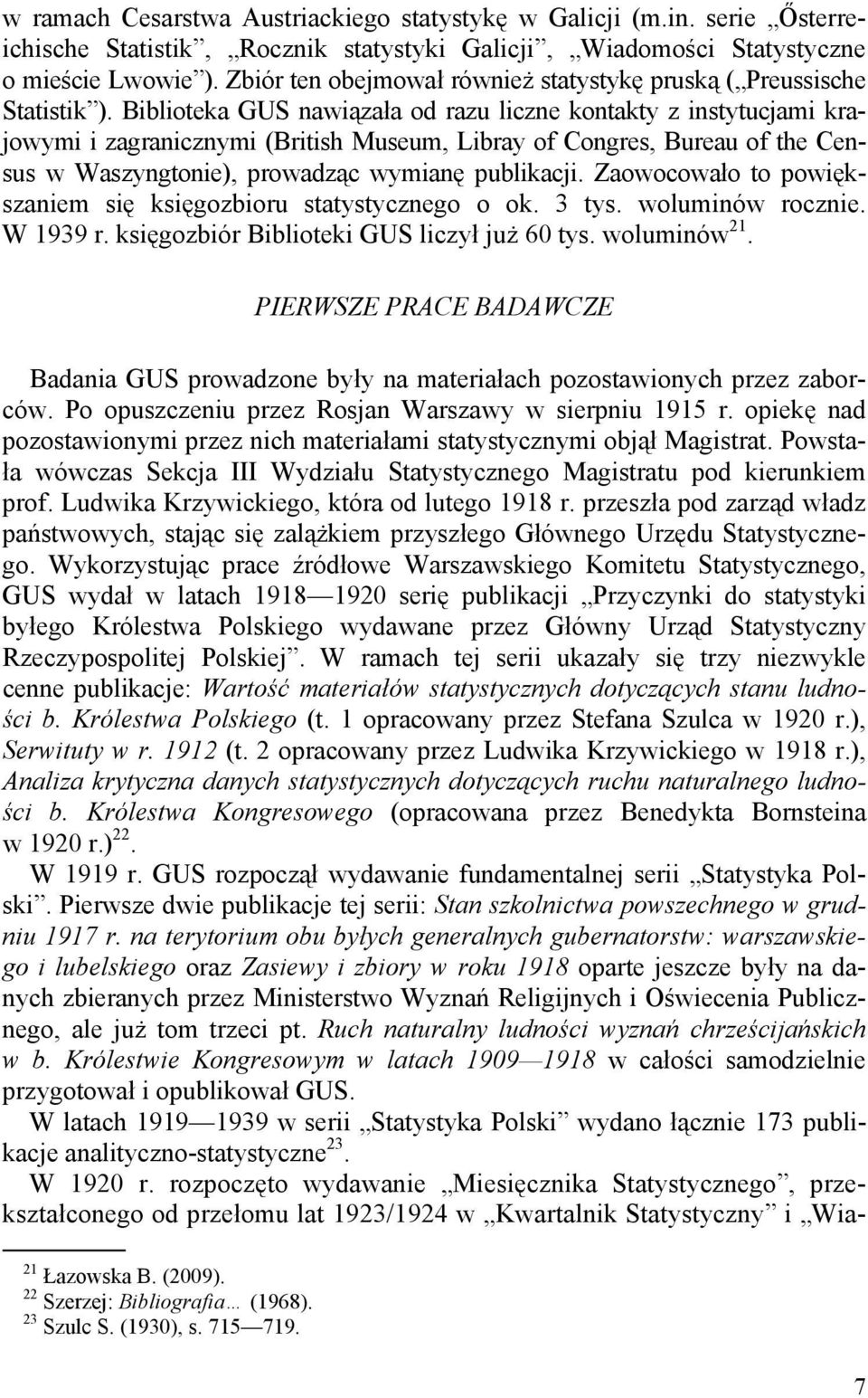 Biblioteka GUS nawiązała od razu liczne kontakty z instytucjami krajowymi i zagranicznymi (British Museum, Libray of Congres, Bureau of the Census w Waszyngtonie), prowadząc wymianę publikacji.