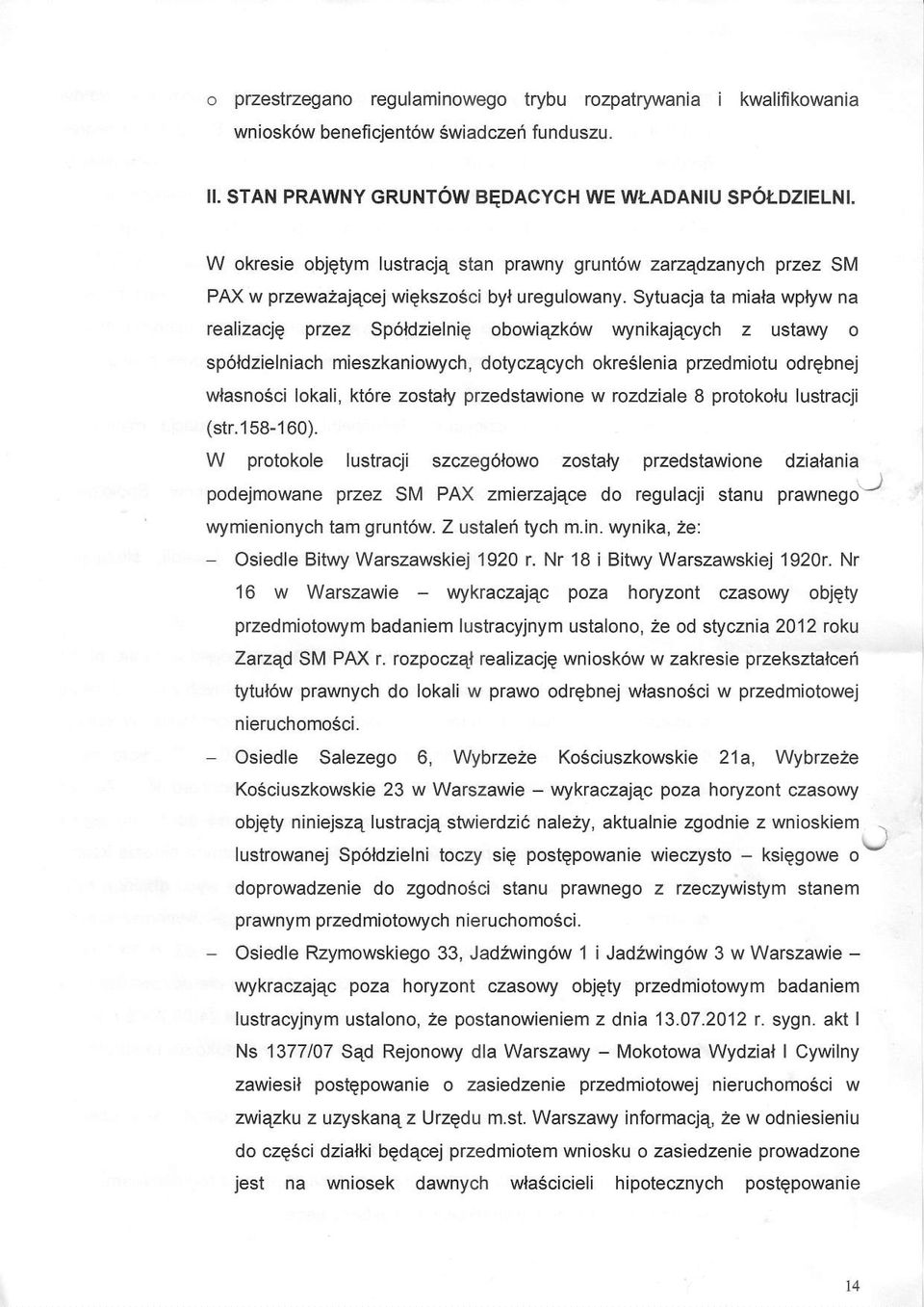 Sytuacja ta miata wplyw na rcaizaqe przez Sp6ldzielnie obowiqzk6w wynikajecych z ustawy o spoldzielniach mieszkaniowych, dotyczecych okreslenia pzedmiotu odrebnej wlasnosci lokali, kt6re zostaly