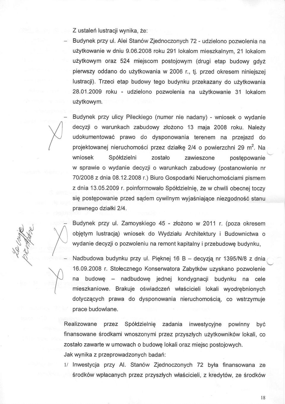 Trzeci etap budowy tego budynku pzekazany do uzytkowania 28.01.2009 roku - udzielono pozwolenia na uzytkowanie 3l lokalom uzytkowym.