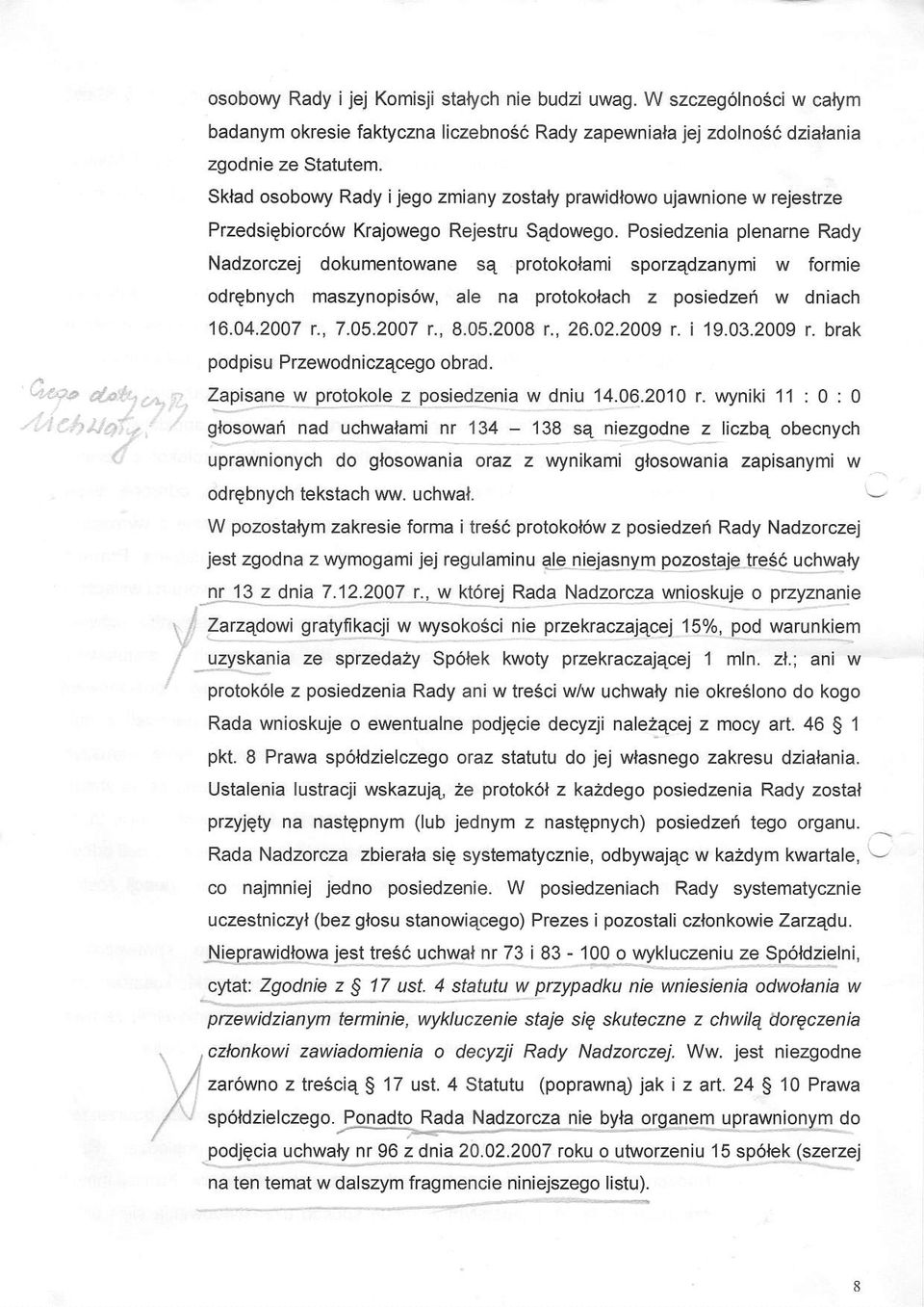 Posiedzenia plenarne Rady Nadzorczej dokumentowane sq protokolami sporzadzanymi w formie odrebnych maszynopis6w, ale na protokolach z posiedzei w dniach 16.04.2007 t.,7.05.2007 r., 8.05.2008 t.,26.02.