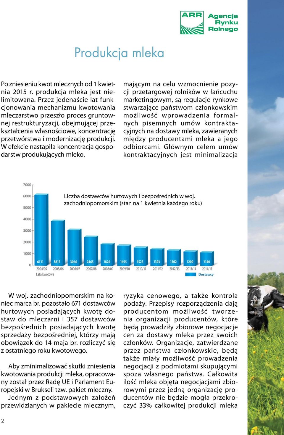 produkcji. W efekcie nastąpiła koncentracja gospodarstw produkujących mleko.