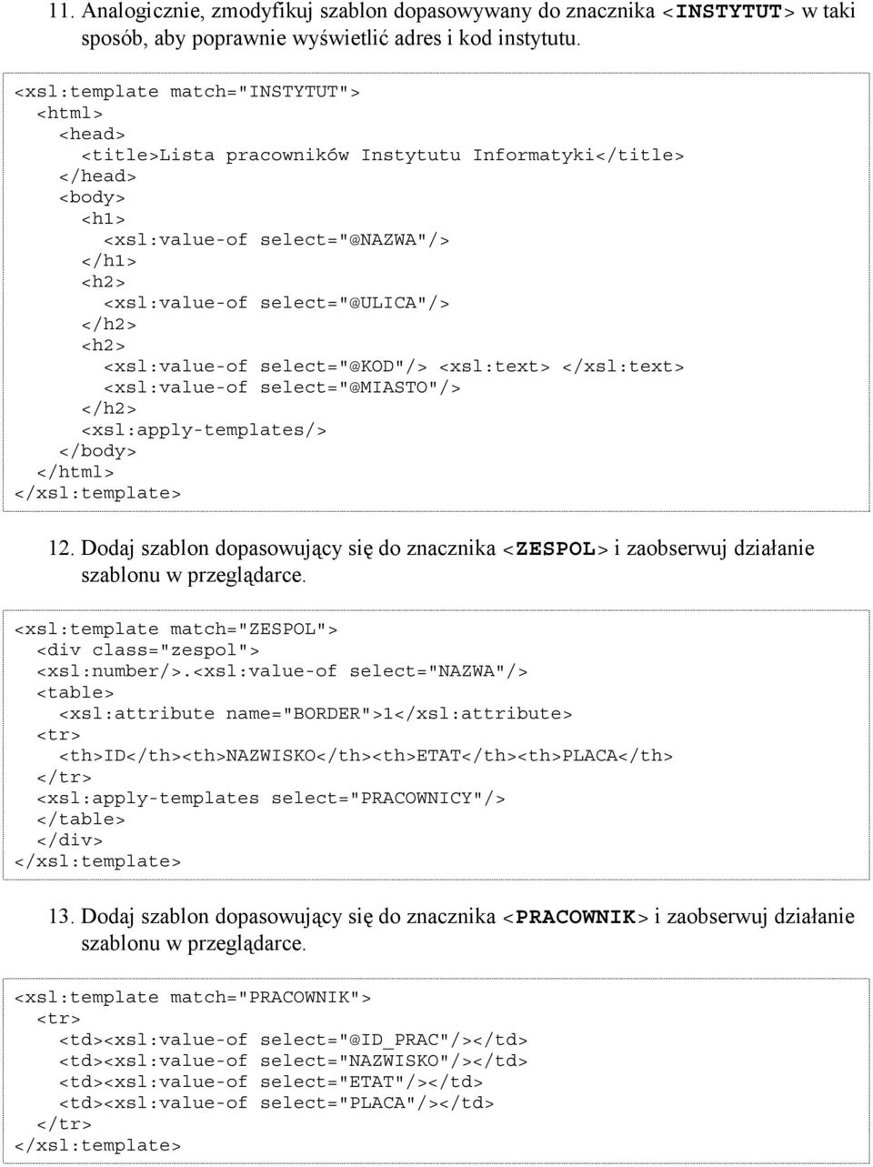 Dodaj szablon dopasowujący się do znacznika i zaobserwuj działanie szablonu w przeglądarce. <xsl:template match="zespol"> <div class="zespol"> <xsl:number/>.