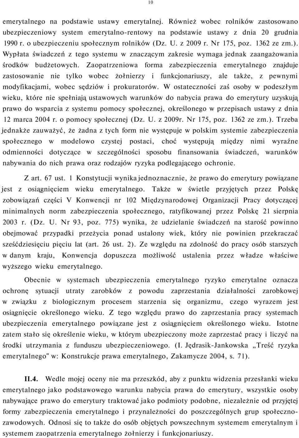 Zaopatrzeniowa forma zabezpieczenia emerytalnego znajduje zastosowanie nie tylko wobec żołnierzy i funkcjonariuszy, ale także, z pewnymi modyfikacjami, wobec sędziów i prokuratorów.