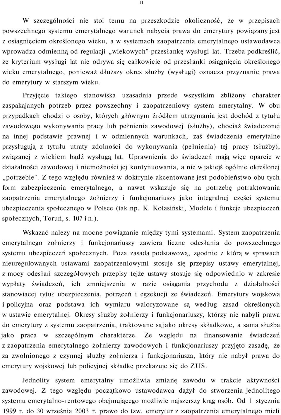 Trzeba podkreślić, że kryterium wysługi lat nie odrywa się całkowicie od przesłanki osiągnięcia określonego wieku emerytalnego, ponieważ dłuższy okres służby (wysługi) oznacza przyznanie prawa do