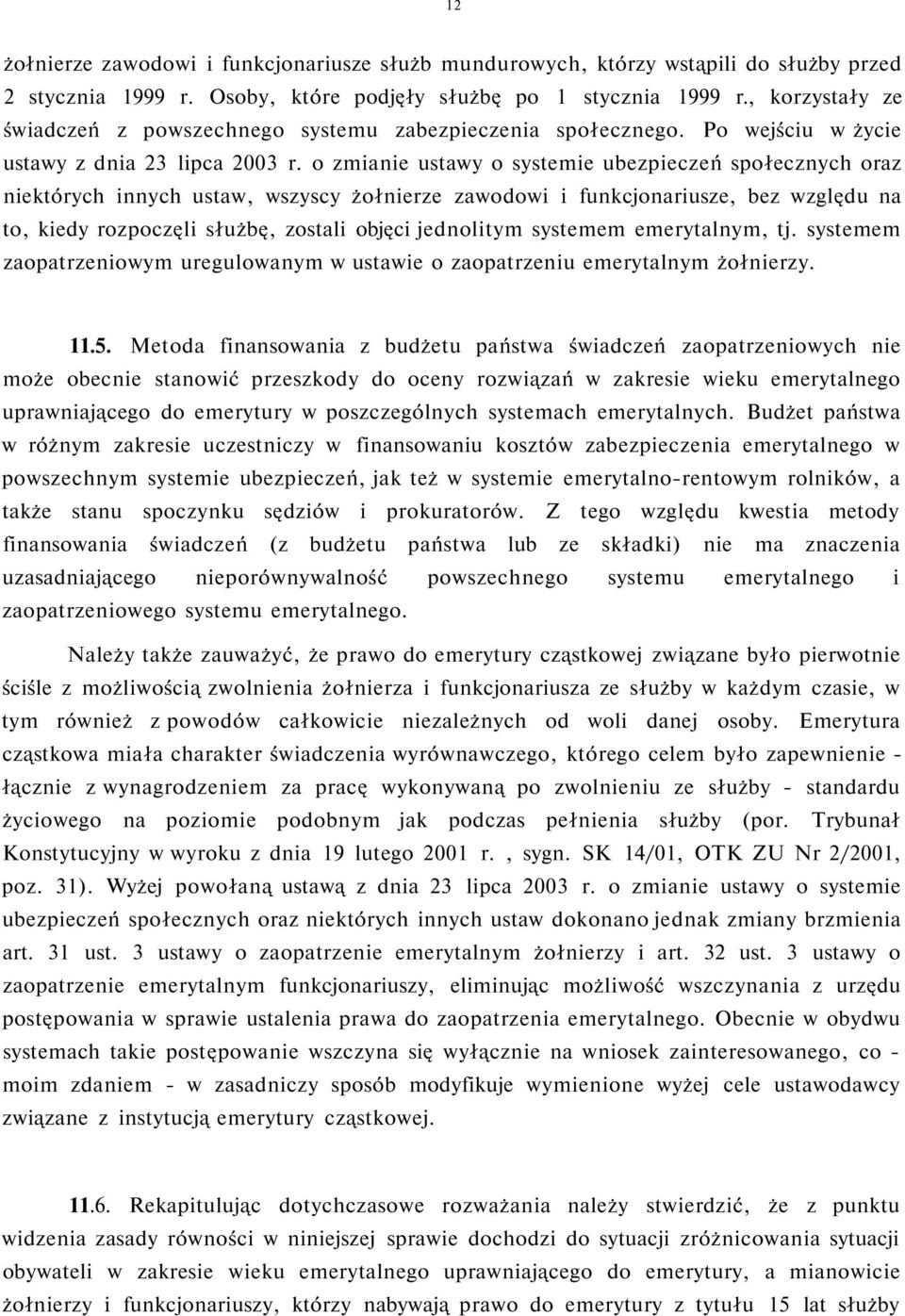 o zmianie ustawy o systemie ubezpieczeń społecznych oraz niektórych innych ustaw, wszyscy żołnierze zawodowi i funkcjonariusze, bez względu na to, kiedy rozpoczęli służbę, zostali objęci jednolitym