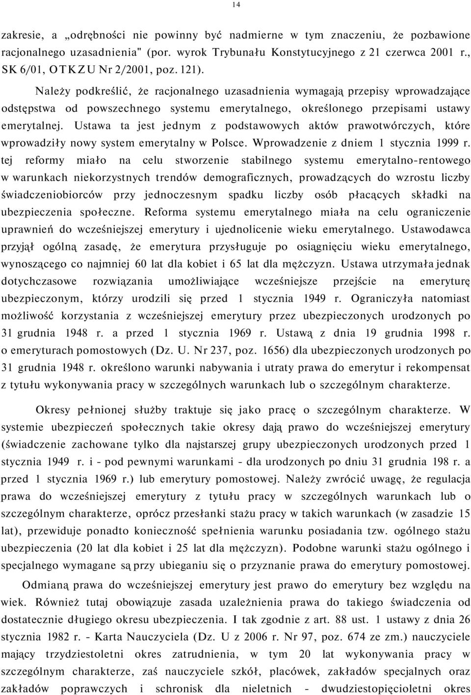 Ustawa ta jest jednym z podstawowych aktów prawotwórczych, które wprowadziły nowy system emerytalny w Polsce. Wprowadzenie z dniem 1 stycznia 1999 r.