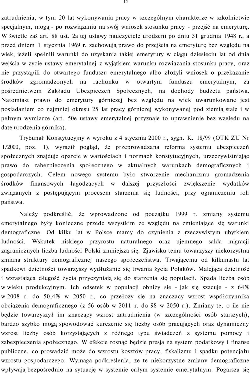 zachowują prawo do przejścia na emeryturę bez względu na wiek, jeżeli spełnili warunki do uzyskania takiej emerytury w ciągu dziesięciu lat od dnia wejścia w życie ustawy emerytalnej z wyjątkiem