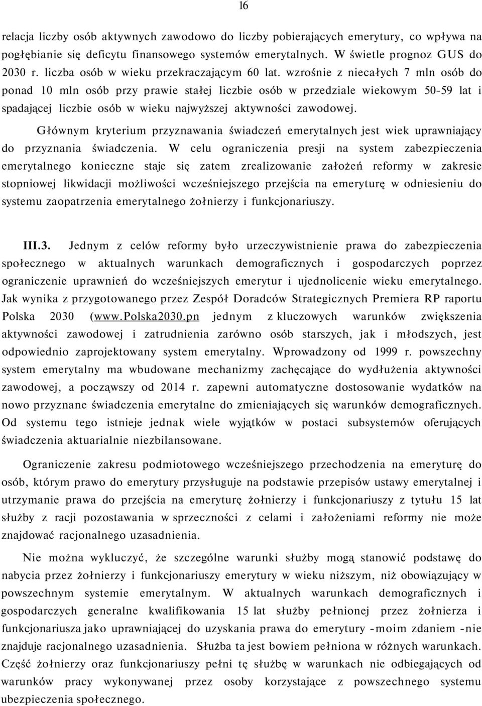 wzrośnie z niecałych 7 mln osób do ponad 10 mln osób przy prawie stałej liczbie osób w przedziale wiekowym 50-59 lat i spadającej liczbie osób w wieku najwyższej aktywności zawodowej.