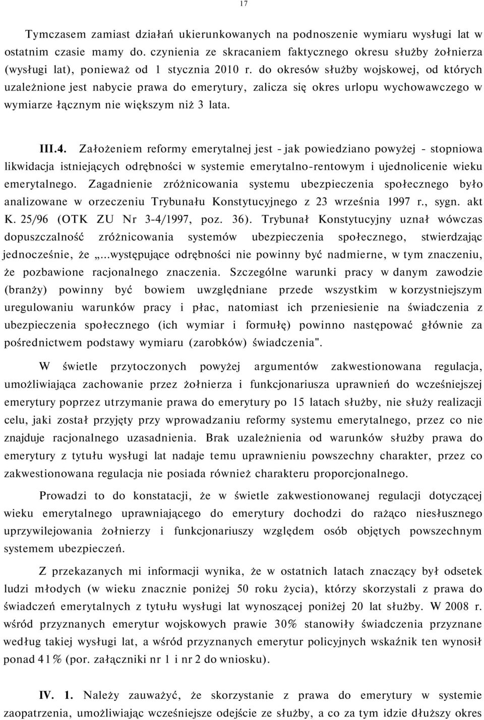 do okresów służby wojskowej, od których uzależnione jest nabycie prawa do emerytury, zalicza się okres urlopu wychowawczego w wymiarze łącznym nie większym niż 3 lata. III.4.
