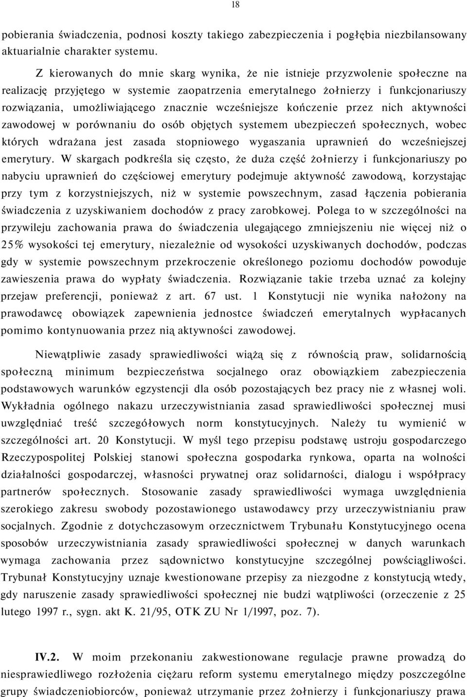 znacznie wcześniejsze kończenie przez nich aktywności zawodowej w porównaniu do osób objętych systemem ubezpieczeń społecznych, wobec których wdrażana jest zasada stopniowego wygaszania uprawnień do