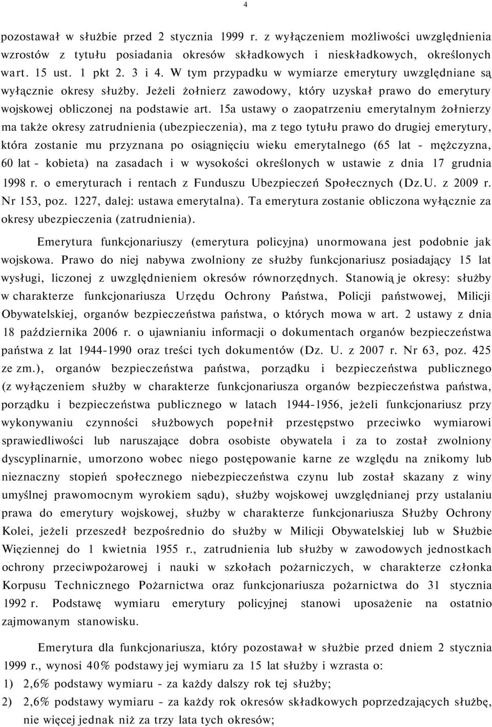 15a ustawy o zaopatrzeniu emerytalnym żołnierzy ma także okresy zatrudnienia (ubezpieczenia), ma z tego tytułu prawo do drugiej emerytury, która zostanie mu przyznana po osiągnięciu wieku