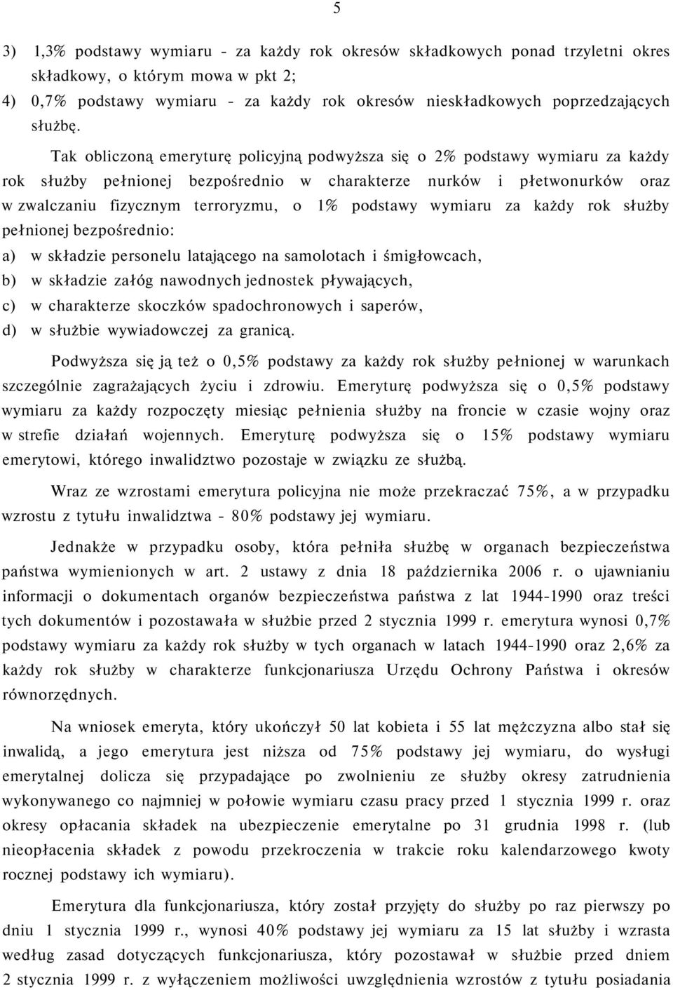 Tak obliczoną emeryturę policyjną podwyższa się o 2% podstawy wymiaru za każdy rok służby pełnionej bezpośrednio w charakterze nurków i płetwonurków oraz w zwalczaniu fizycznym terroryzmu, o 1%