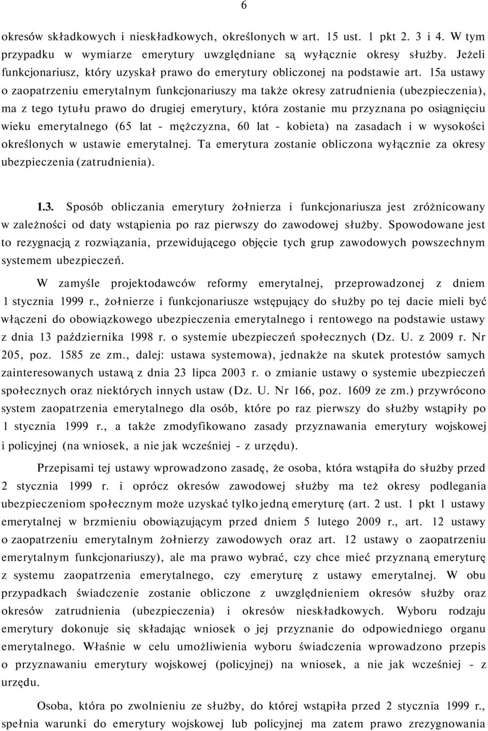 15a ustawy o zaopatrzeniu emerytalnym funkcjonariuszy ma także okresy zatrudnienia (ubezpieczenia), ma z tego tytułu prawo do drugiej emerytury, która zostanie mu przyznana po osiągnięciu wieku