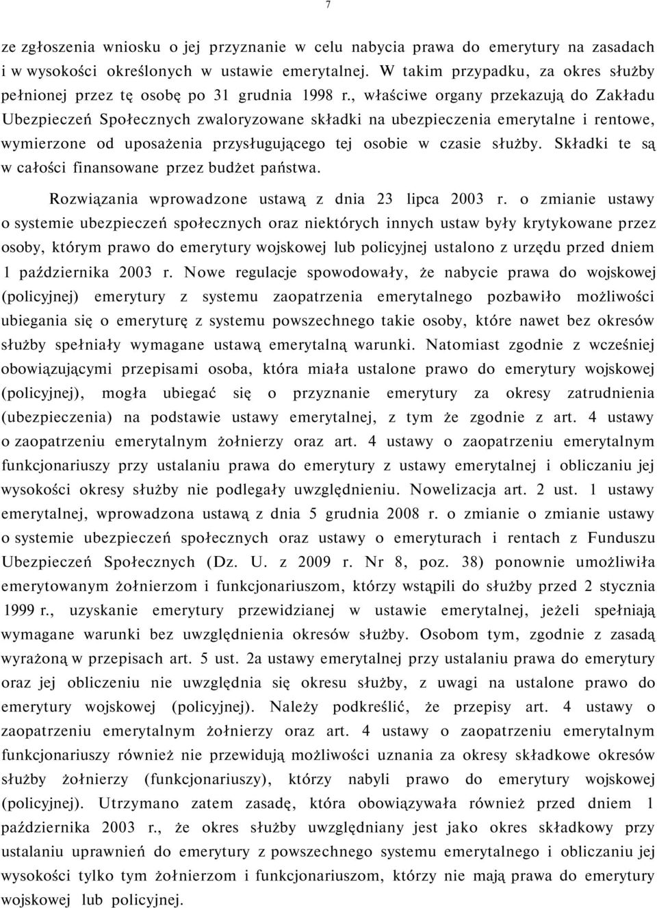 , właściwe organy przekazują do Zakładu Ubezpieczeń Społecznych zwaloryzowane składki na ubezpieczenia emerytalne i rentowe, wymierzone od uposażenia przysługującego tej osobie w czasie służby.