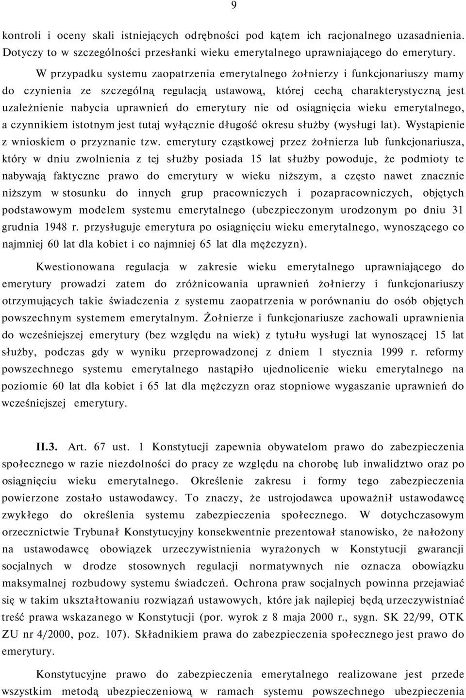emerytury nie od osiągnięcia wieku emerytalnego, a czynnikiem istotnym jest tutaj wyłącznie długość okresu służby (wysługi lat). Wystąpienie z wnioskiem o przyznanie tzw.