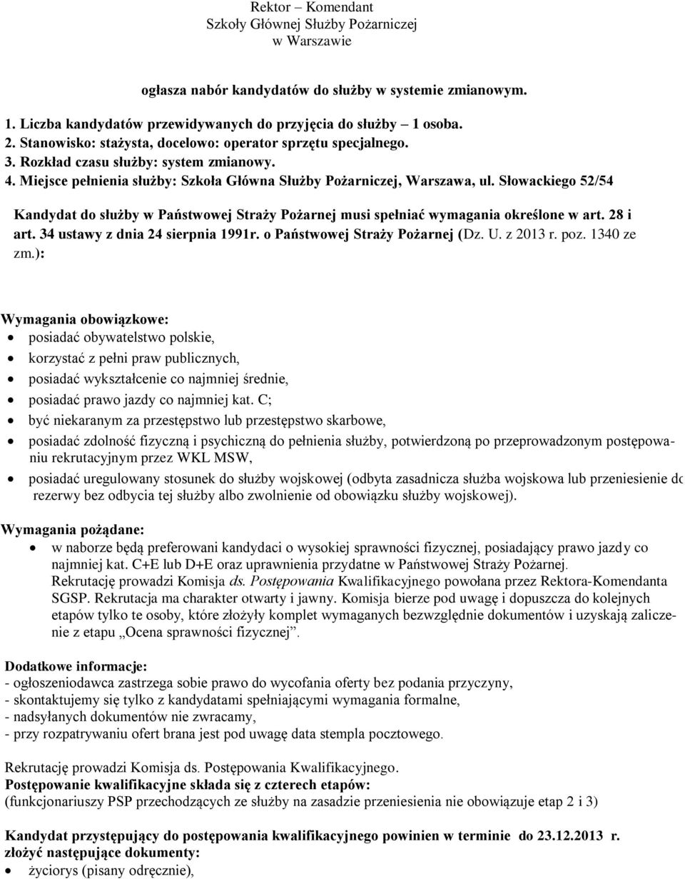 Słowackiego 52/54 Kandydat do służby w Państwowej Straży Pożarnej musi spełniać wymagania określone w art. 28 i art. 34 ustawy z dnia 24 sierpnia 1991r. o Państwowej Straży Pożarnej (Dz. U. z 2013 r.