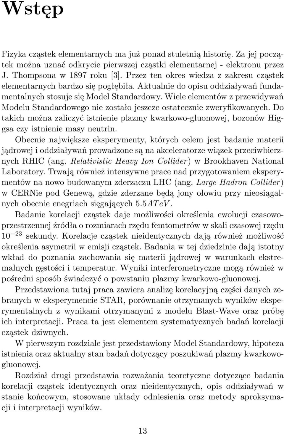 Wiele elementów z przewidywań Modelu Standardowego nie zostało jeszcze ostatecznie zweryfikowanych.
