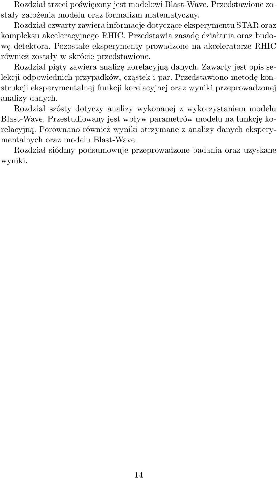 Pozostałe eksperymenty prowadzone na akceleratorze RHIC również zostały w skrócie przedstawione. Rozdział piąty zawiera analizę korelacyjną danych.
