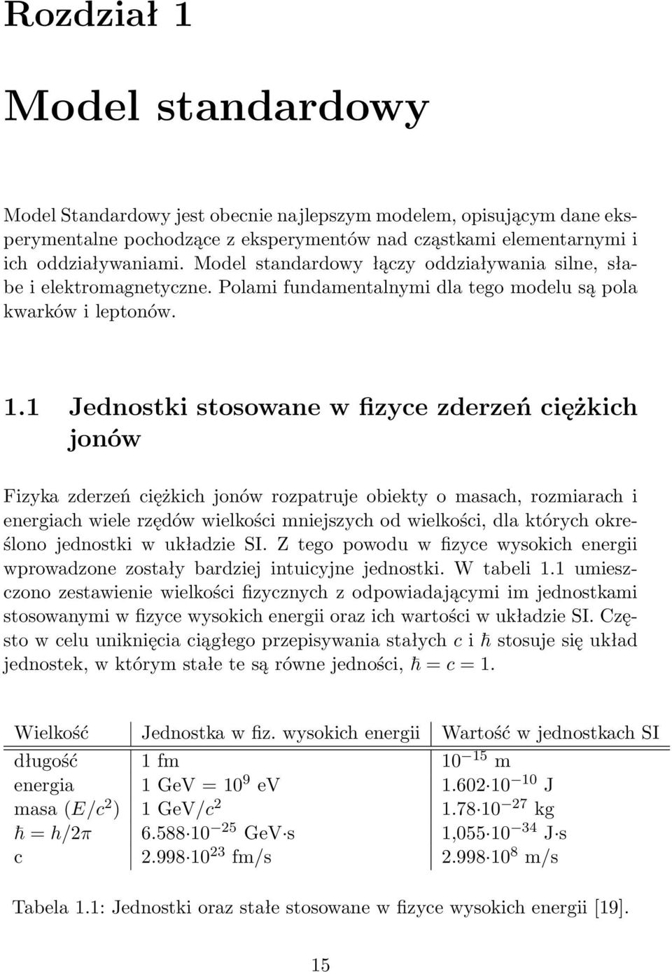 1 Jednostki stosowane w fizyce zderzeń ciężkich jonów Fizyka zderzeń ciężkich jonów rozpatruje obiekty o masach, rozmiarach i energiach wiele rzędów wielkości mniejszych od wielkości, dla których