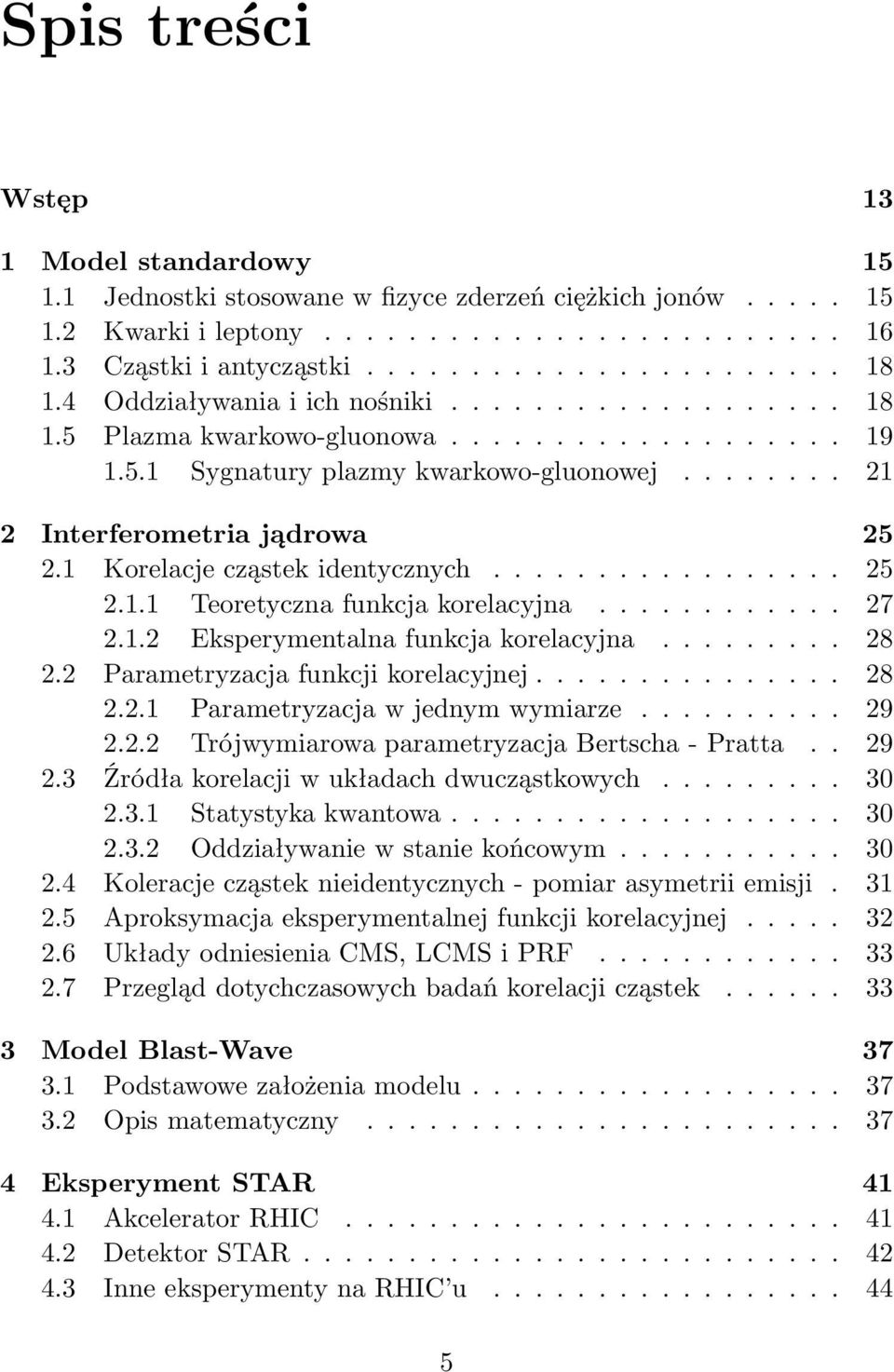 1 Korelacje cząstek identycznych................. 25 2.1.1 Teoretyczna funkcja korelacyjna............ 27 2.1.2 Eksperymentalna funkcja korelacyjna......... 28 2.2 Parametryzacja funkcji korelacyjnej.