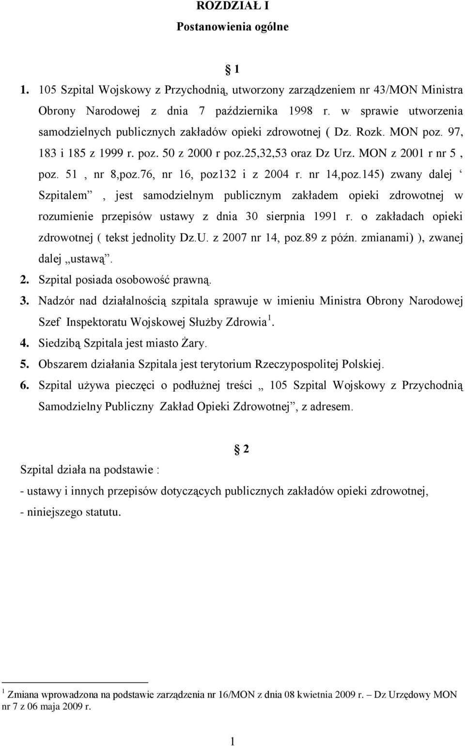 76, nr 16, poz132 i z 2004 r. nr 14,poz.145) zwany dalej Szpitalem, jest samodzielnym publicznym zakładem opieki zdrowotnej w rozumienie przepisów ustawy z dnia 30 sierpnia 1991 r.