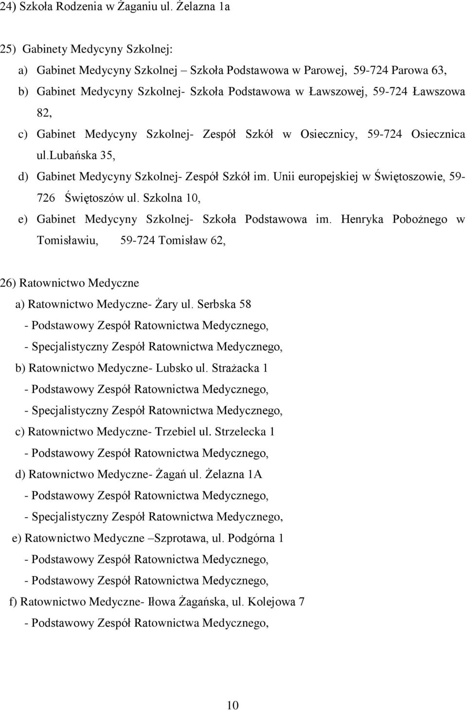 c) Gabinet Medycyny Szkolnej- Zespół Szkół w Osiecznicy, 59-724 Osiecznica ul.lubańska 35, d) Gabinet Medycyny Szkolnej- Zespół Szkół im. Unii europejskiej w Świętoszowie, 59-726 Świętoszów ul.