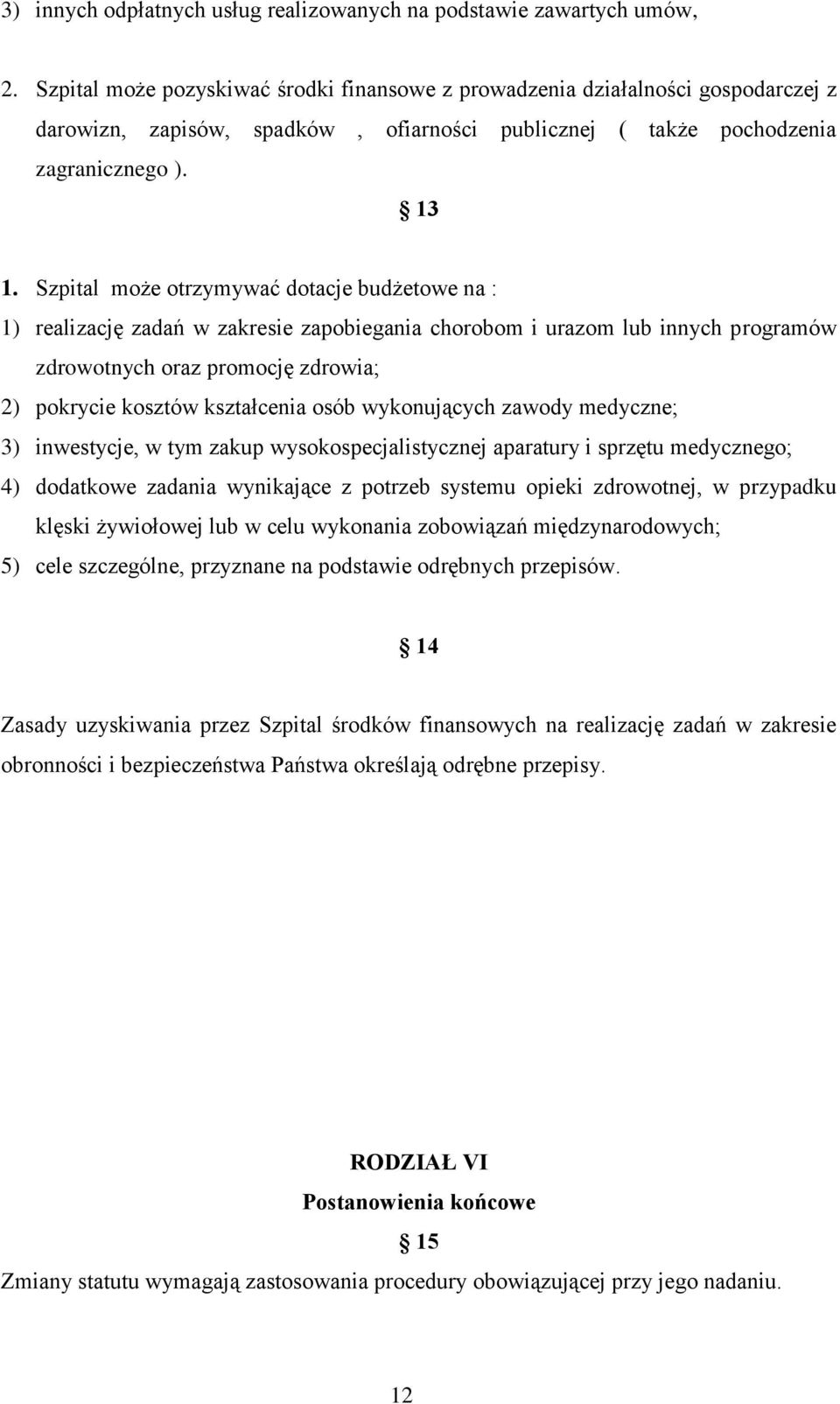 Szpital może otrzymywać dotacje budżetowe na : 1) realizację zadań w zakresie zapobiegania chorobom i urazom lub innych programów zdrowotnych oraz promocję zdrowia; 2) pokrycie kosztów kształcenia