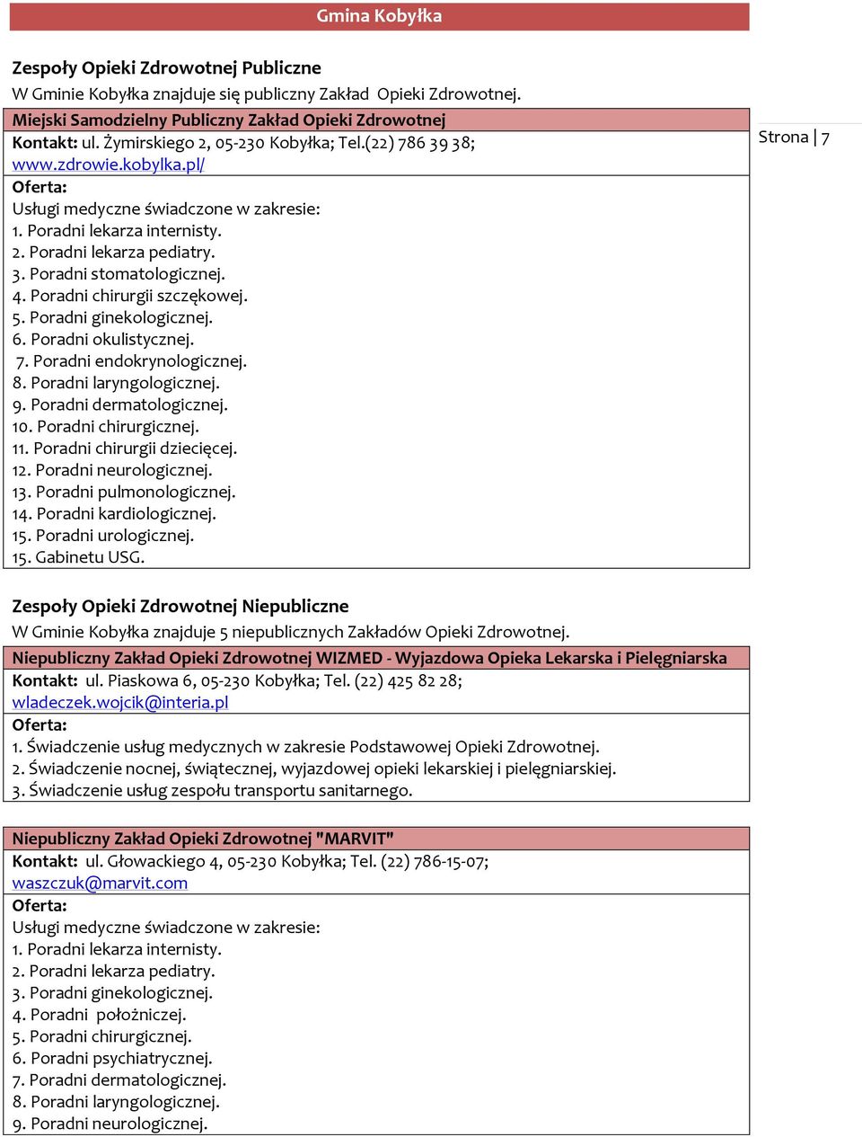 Poradni ginekologicznej. 6. Poradni okulistycznej. 7. Poradni endokrynologicznej. 8. Poradni laryngologicznej. 9. Poradni dermatologicznej. 10. Poradni chirurgicznej. 11. Poradni chirurgii dziecięcej.