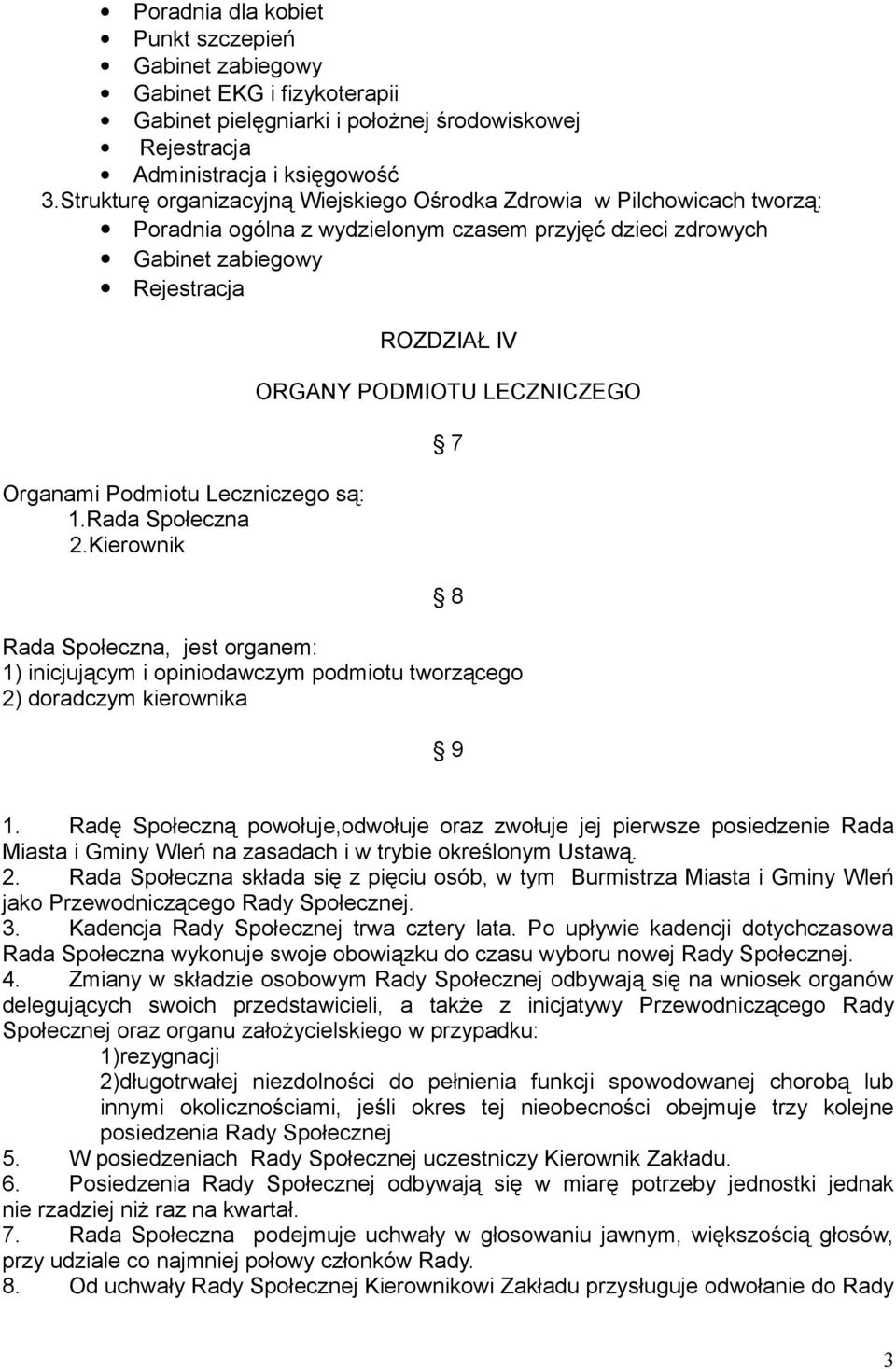 1.Rada Społeczna 2.Kierownik ROZDZIAŁ IV ORGANY PODMIOTU LECZNICZEGO 7 8 Rada Społeczna, jest organem: 1) inicjującym i opiniodawczym podmiotu tworzącego 2) doradczym kierownika 9 1.