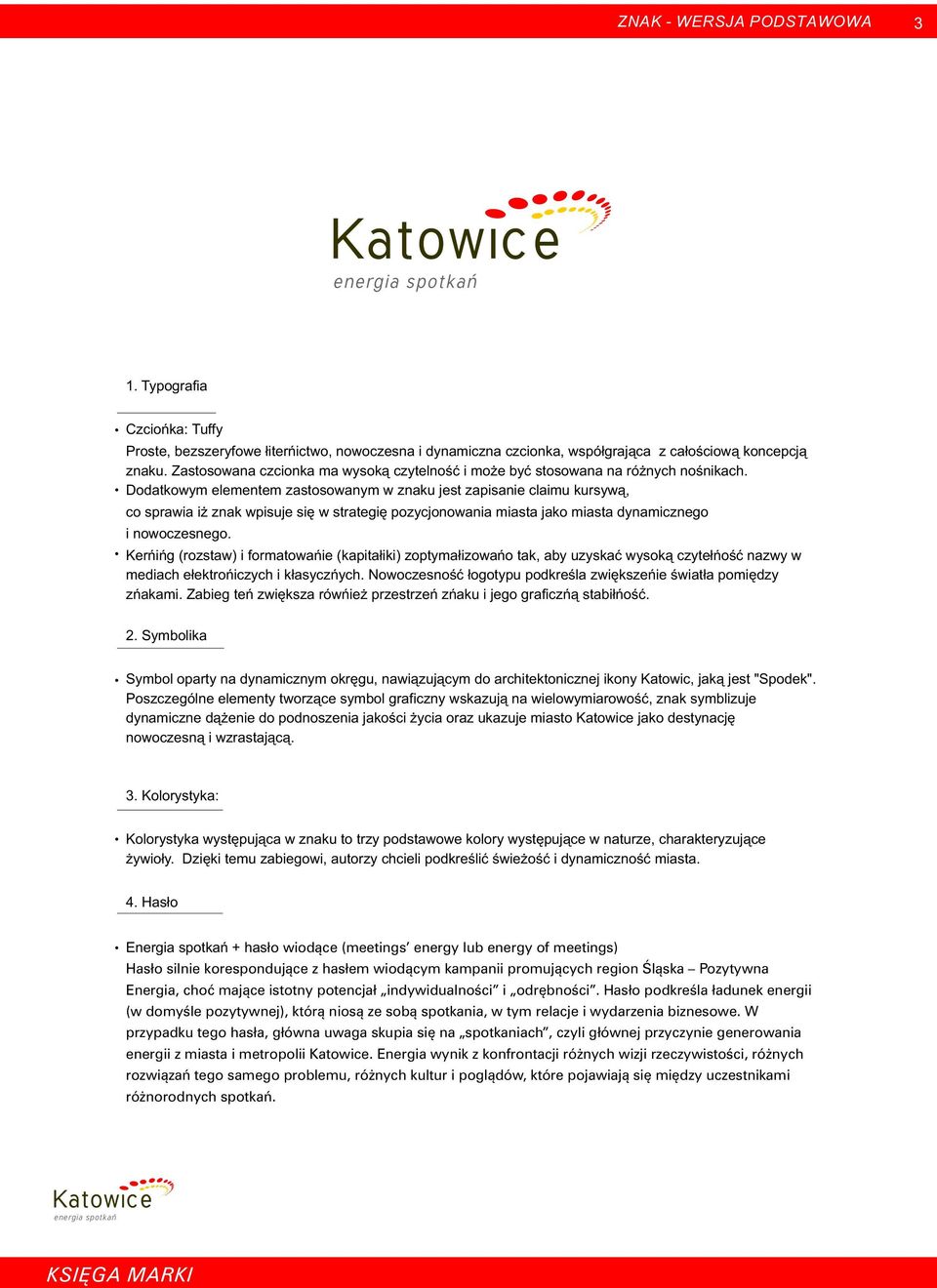 Dodatkowym elementem zastosowanym w znaku jest zapisanie claimu kursyw¹, co sprawia i znak wpisuje siê w strategiê pozycjonowania miasta jako miasta dynamicznego i nowoczesnego.