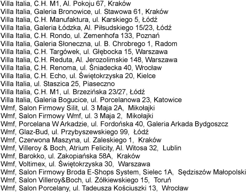 Głębocka 15, Warszawa Villa Italia, C.H. Reduta, Al. Jerozolimskie 148, Warszawa Villa Italia, C.H. Renoma, ul. Śniadecka 40, Wrocław Villa Italia, C.H. Echo, ul.